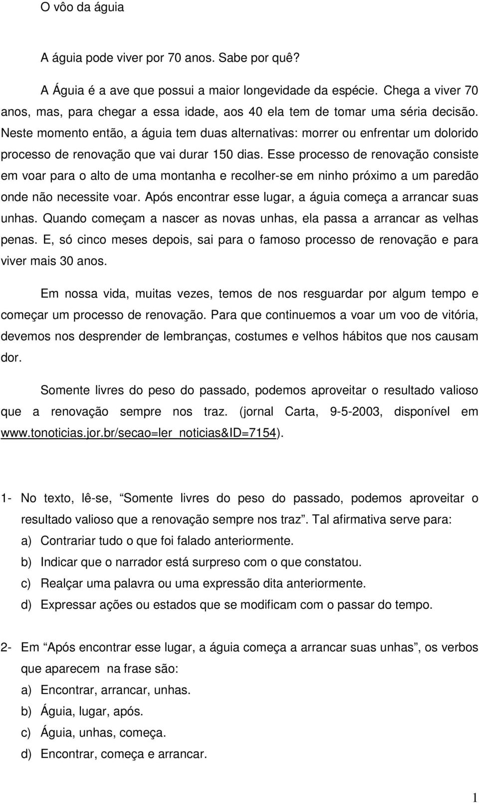 Neste momento então, a águia tem duas alternativas: morrer ou enfrentar um dolorido processo de renovação que vai durar 150 dias.