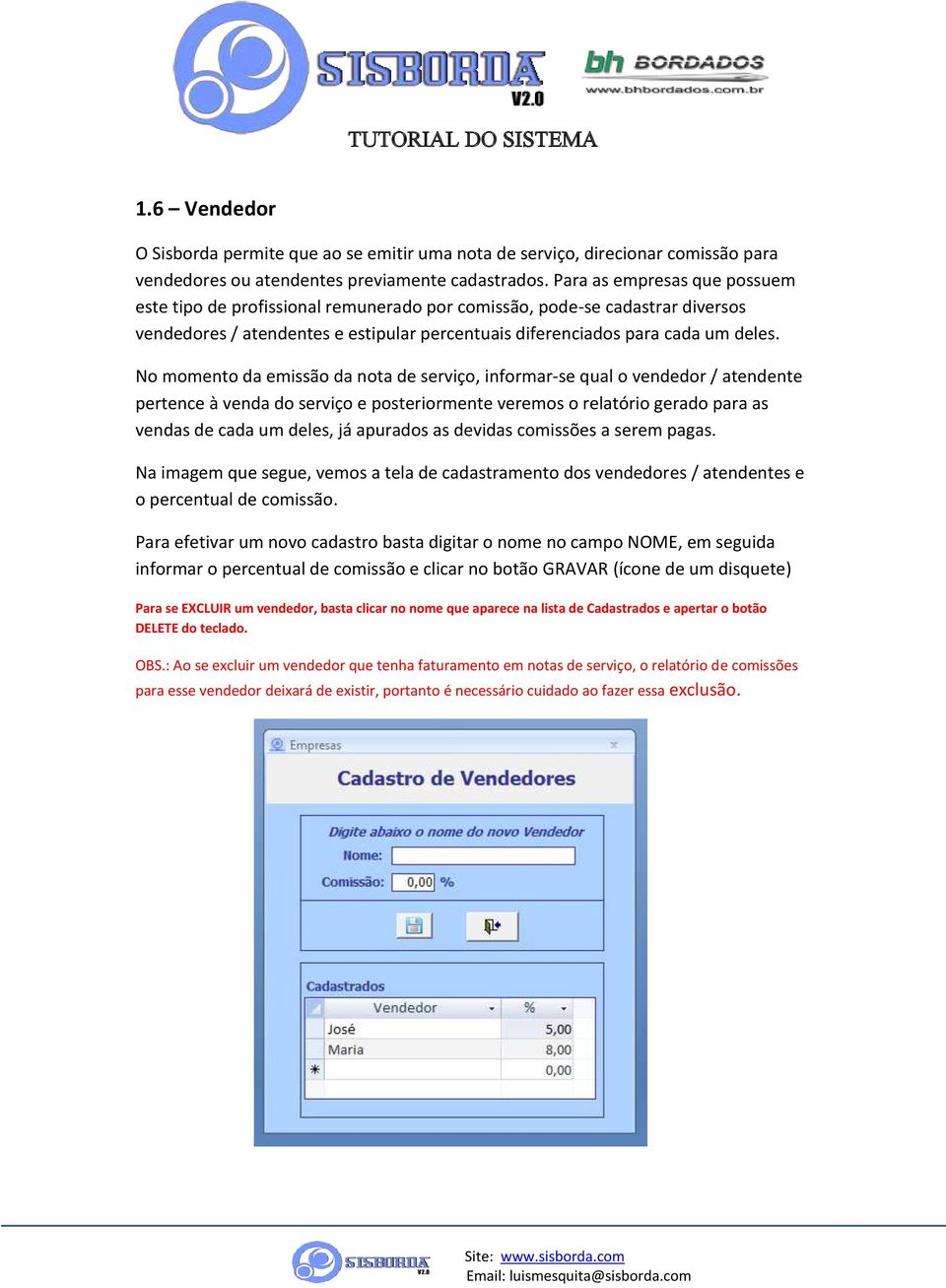 No momento da emissão da nota de serviço, informar-se qual o vendedor / atendente pertence à venda do serviço e posteriormente veremos o relatório gerado para as vendas de cada um deles, já apurados