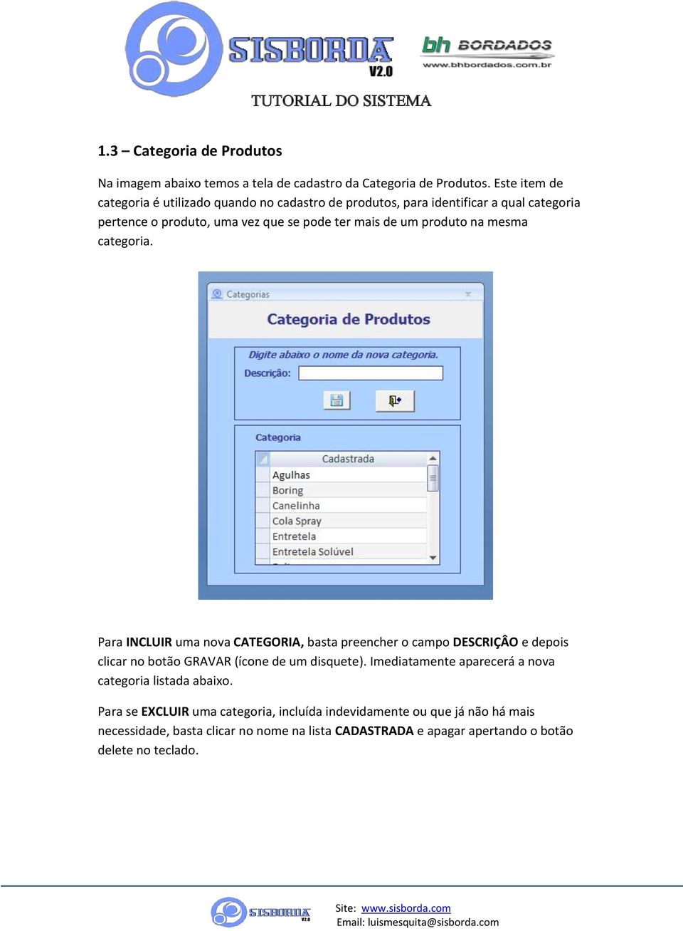 produto na mesma categoria. Para INCLUIR uma nova CATEGORIA, basta preencher o campo DESCRIÇÂO e depois clicar no botão GRAVAR (ícone de um disquete).