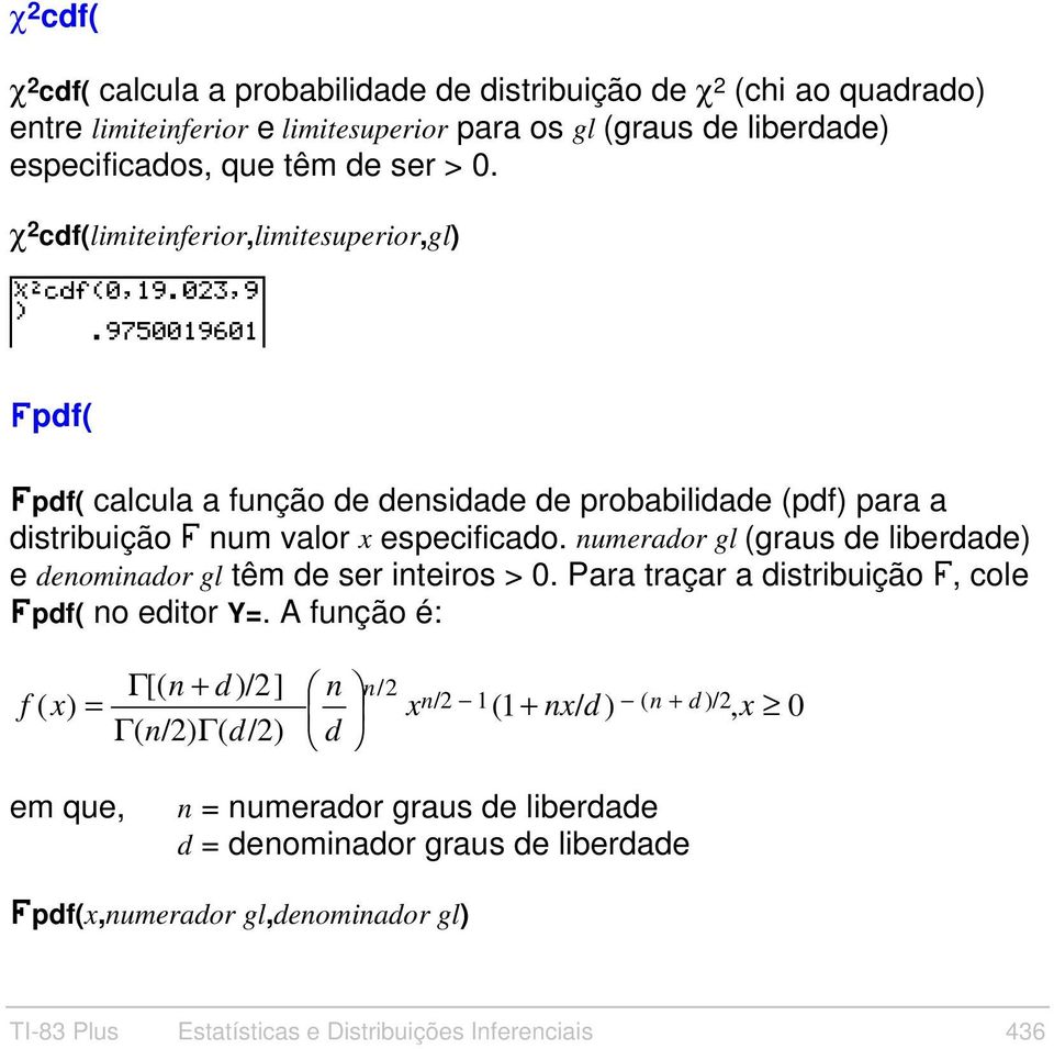 numerador gl (graus de liberdade) e denominador gl têm de ser inteiros > 0. Para traçar a distribuição Û, cole Üpdf( no editor Y=.