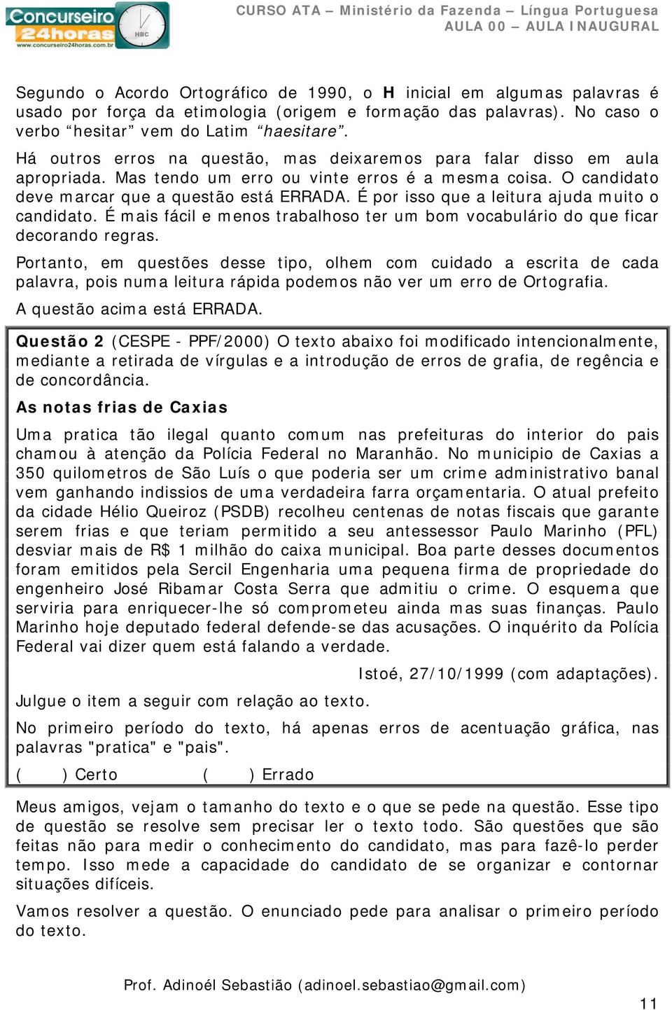 É por isso que a leitura ajuda muito o candidato. É mais fácil e menos trabalhoso ter um bom vocabulário do que ficar decorando regras.