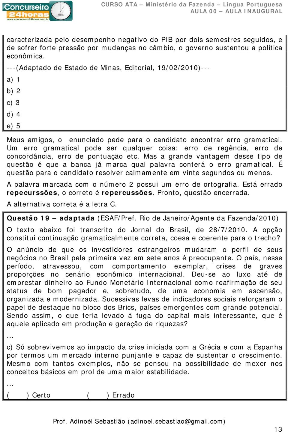 Um erro gramatical pode ser qualquer coisa: erro de regência, erro de concordância, erro de pontuação etc.