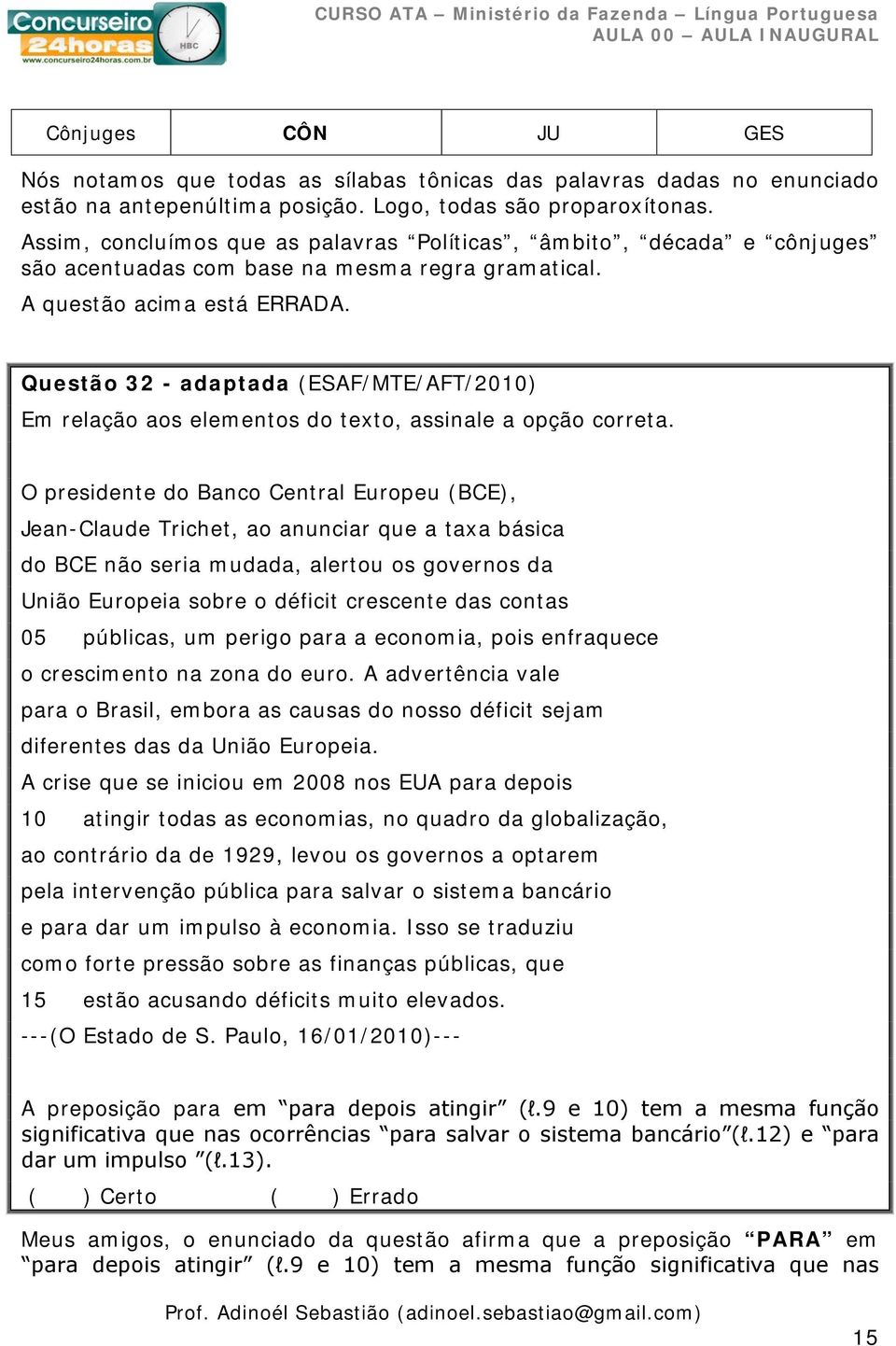 Questão 32 - adaptada (ESAF/MTE/AFT/2010) Em relação aos elementos do texto, assinale a opção correta.