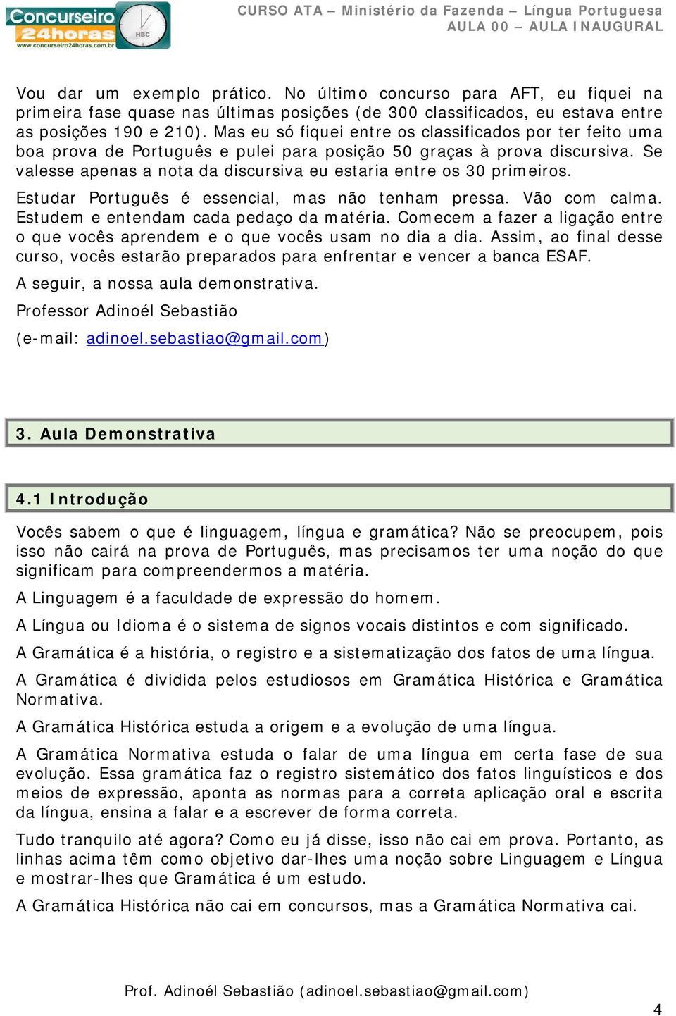 Se valesse apenas a nota da discursiva eu estaria entre os 30 primeiros. Estudar Português é essencial, mas não tenham pressa. Vão com calma. Estudem e entendam cada pedaço da matéria.