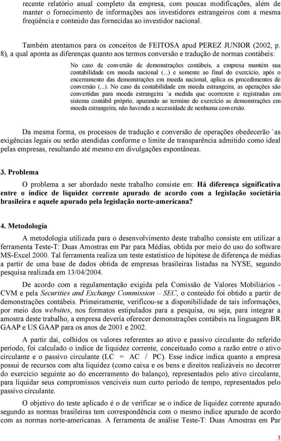 8), a qual aponta as diferenças quanto aos termos conversão e tradução de normas contábeis: No caso de conversão de demonstrações contábeis, a empresa mantém sua contabilidade em moeda nacional (.