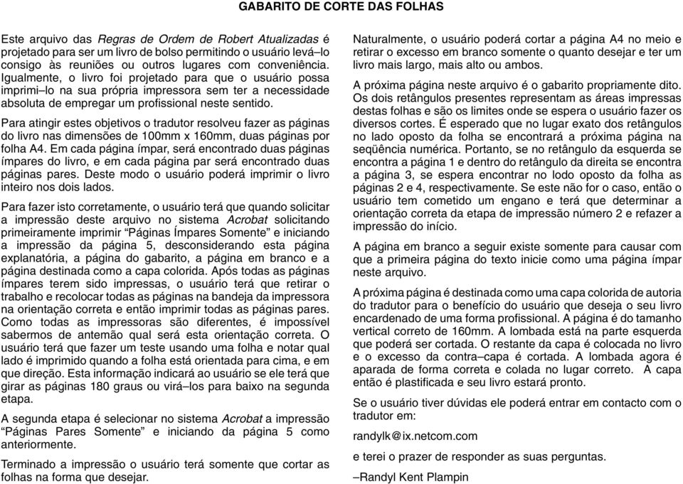 Para atingir estes objetivos o tradutor resolveu fazer as páginas do livro nas dimensões de 100mm x 160mm, duas páginas por folha A4.