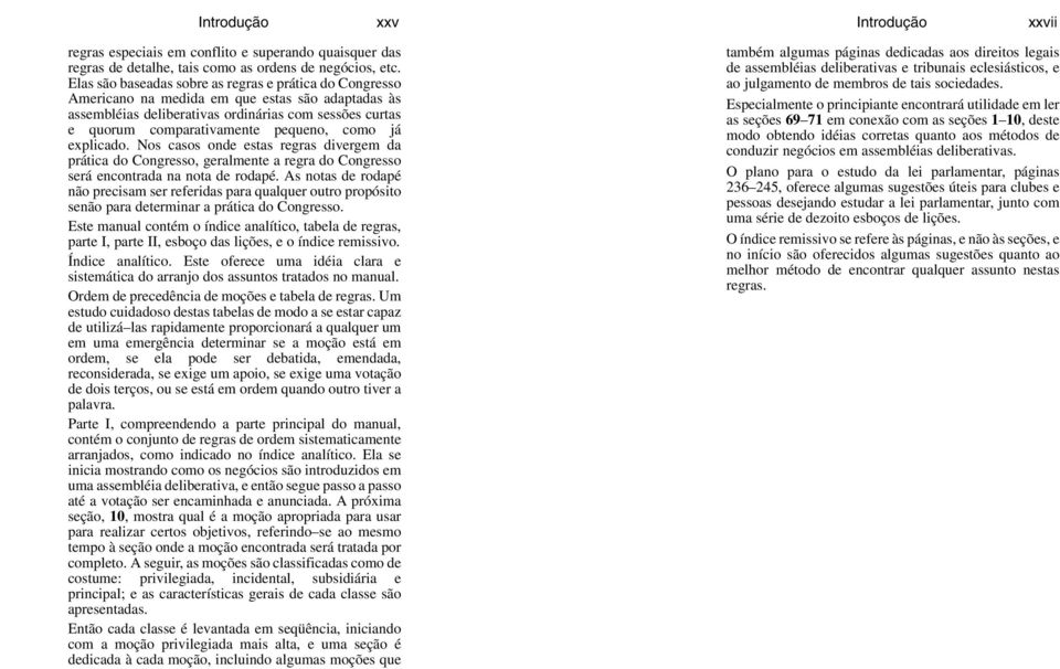 como já explicado. Nos casos onde estas regras divergem da prática do Congresso, geralmente a regra do Congresso será encontrada na nota de rodapé.