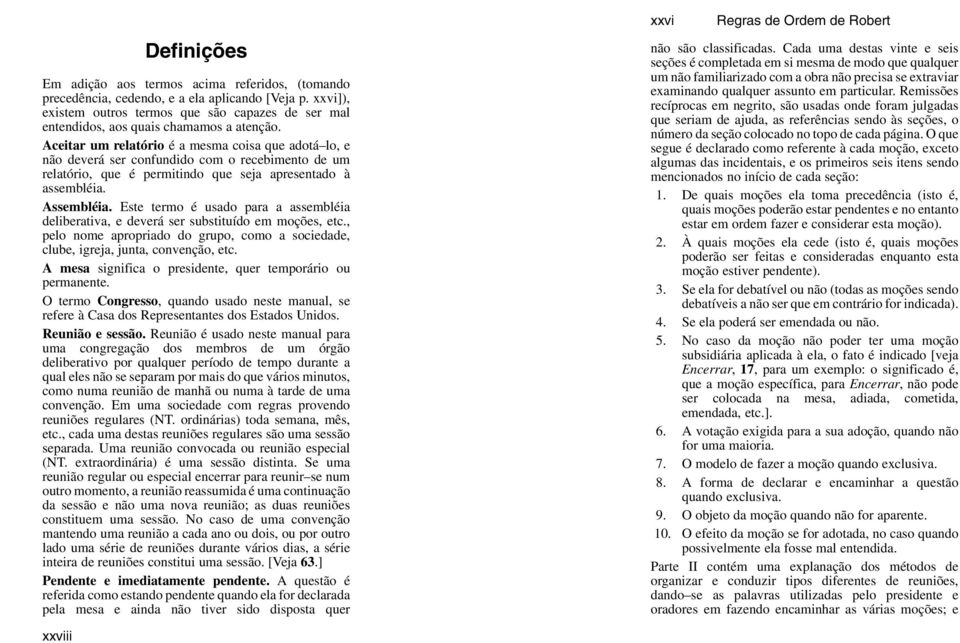 Aceitar um relatório é a mesma coisa que adotá lo, e não deverá ser confundido com o recebimento de um relatório, que é permitindo que seja apresentado à assembléia. Assembléia.