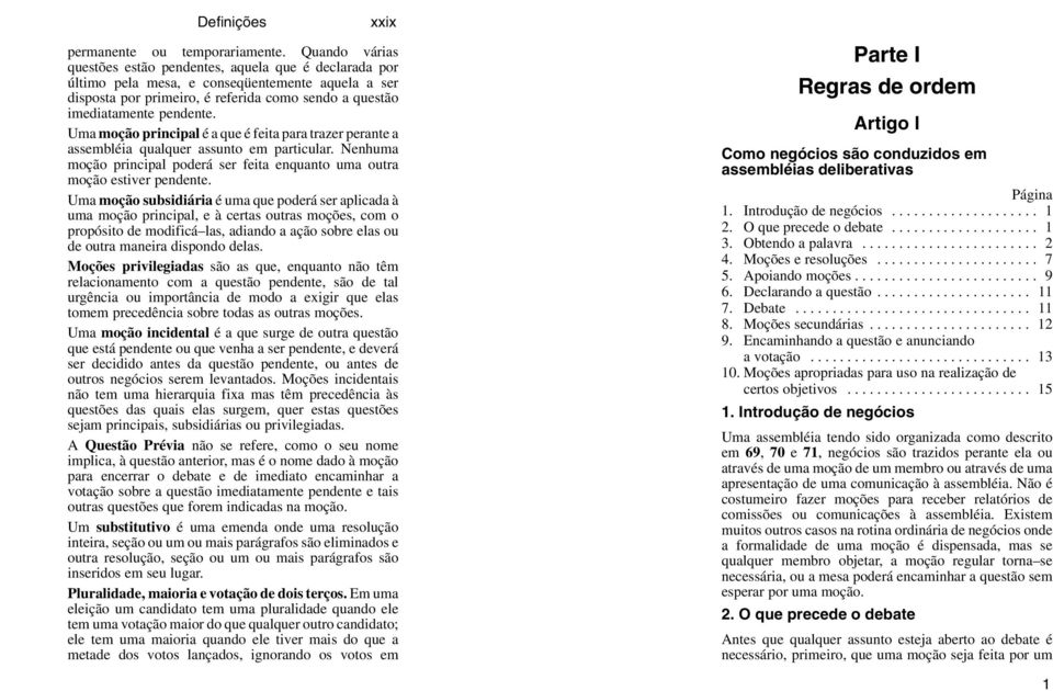 Uma moção principal é a que é feita para trazer perante a assembléia qualquer assunto em particular. Nenhuma moção principal poderá ser feita enquanto uma outra moção estiver pendente.