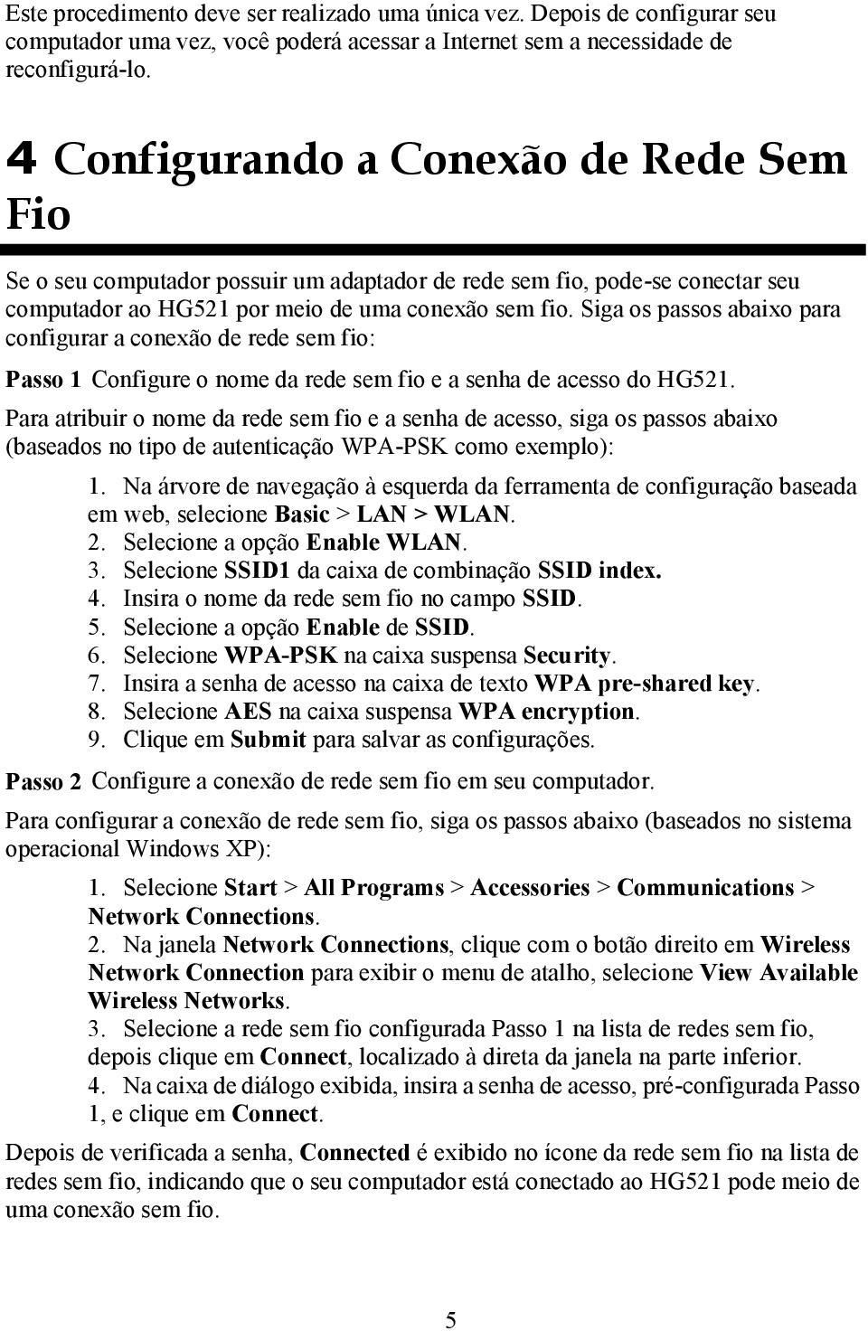 Siga os passos abaixo para configurar a conexão de rede sem fio: Passo 1 Configure o nome da rede sem fio e a senha de acesso do HG521.