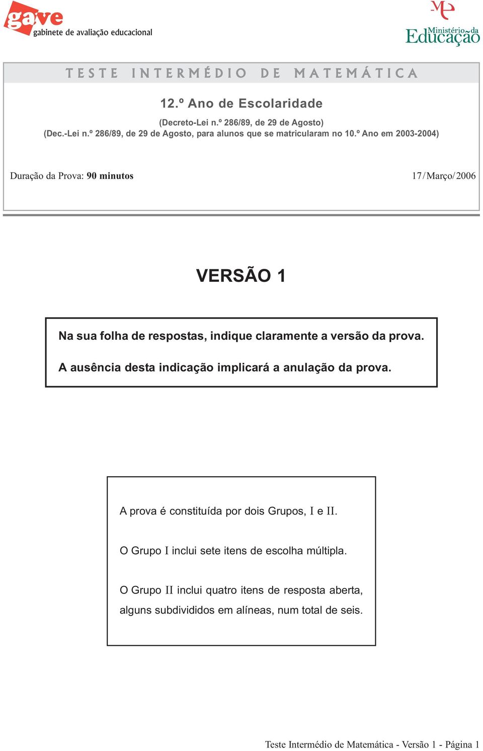 º Ano em 2003-2004) Duração da Prova: 90 minutos 17/Março/2006 VERSÃO 1 Na sua folha de respostas, indique claramente a versão da prova.