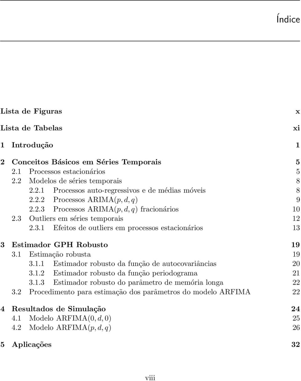 1 Estimação robusta 19 3.1.1 Estimador robusto da função de autocovariâncias 20 3.1.2 Estimador robusto da função periodograma 21 3.1.3 Estimador robusto do parâmetro de memória longa 22 3.