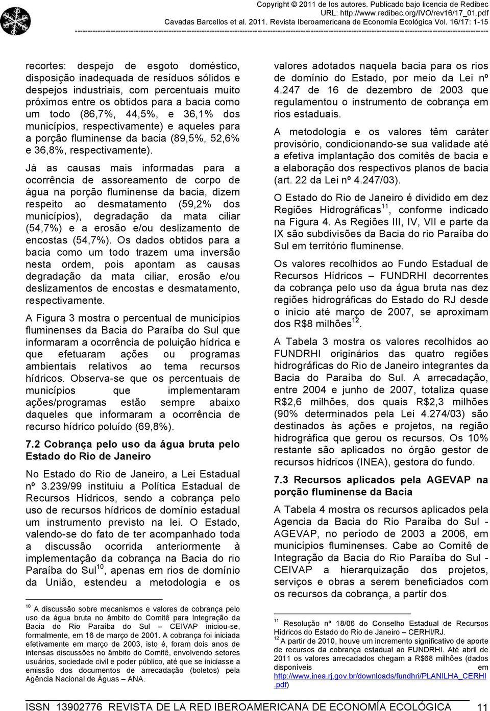 Já as causas mais informadas para a ocorrência de assoreamento de corpo de água na porção fluminense da bacia, dizem respeito ao desmatamento (59,2% dos municípios), degradação da mata ciliar (54,7%)