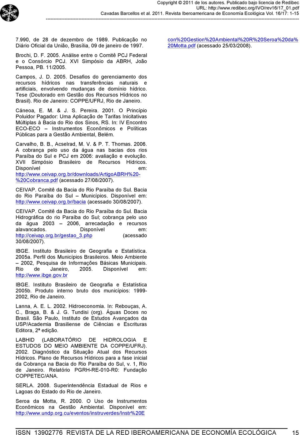 Tese (Doutorado em Gestão dos Recursos Hídricos no Brasil). Rio de Janeiro: COPPE/UFRJ, Rio de Janeiro. Cáneoa, E. M. & J. S. Pereira. 2001.