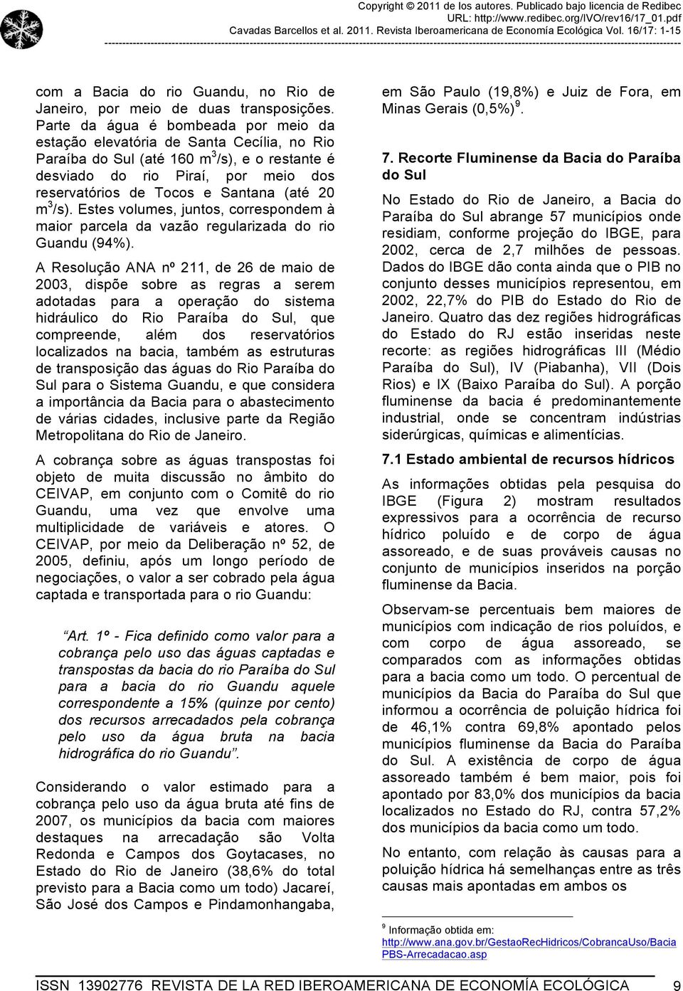 (até 20 m 3 /s). Estes volumes, juntos, correspondem à maior parcela da vazão regularizada do rio Guandu (94%).