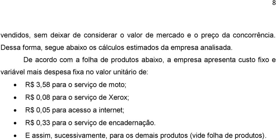 De acordo com a folha de produtos abaixo, a empresa apresenta custo fixo e variável mais despesa fixa no valor unitário