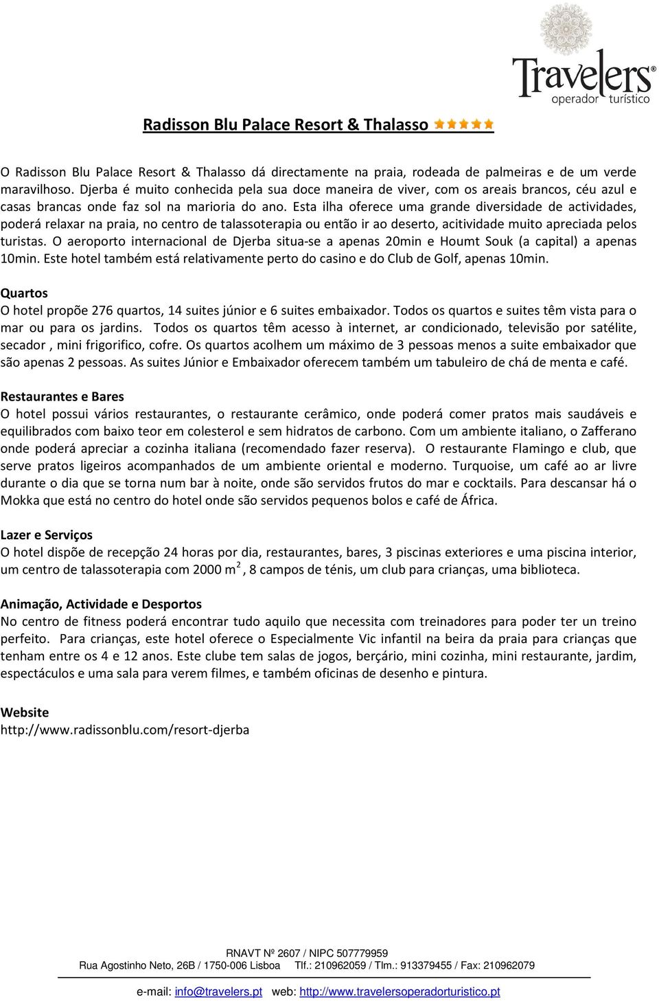 Esta ilha oferece uma grande diversidade de actividades, poderá relaxar na praia, no centro de talassoterapia ou então ir ao deserto, acitividade muito apreciada pelos turistas.