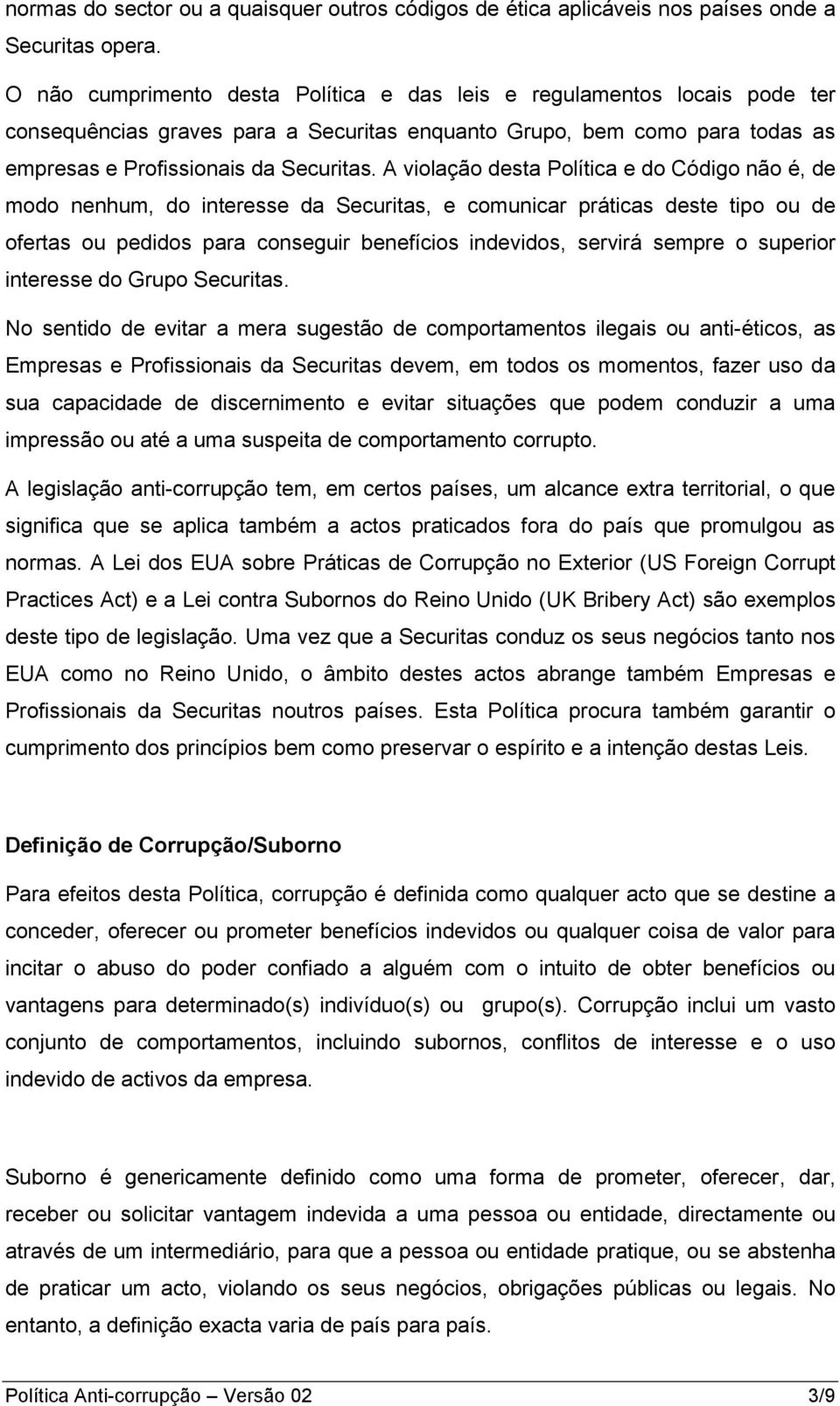 A violação desta Política e do Código não é, de modo nenhum, do interesse da Securitas, e comunicar práticas deste tipo ou de ofertas ou pedidos para conseguir benefícios indevidos, servirá sempre o