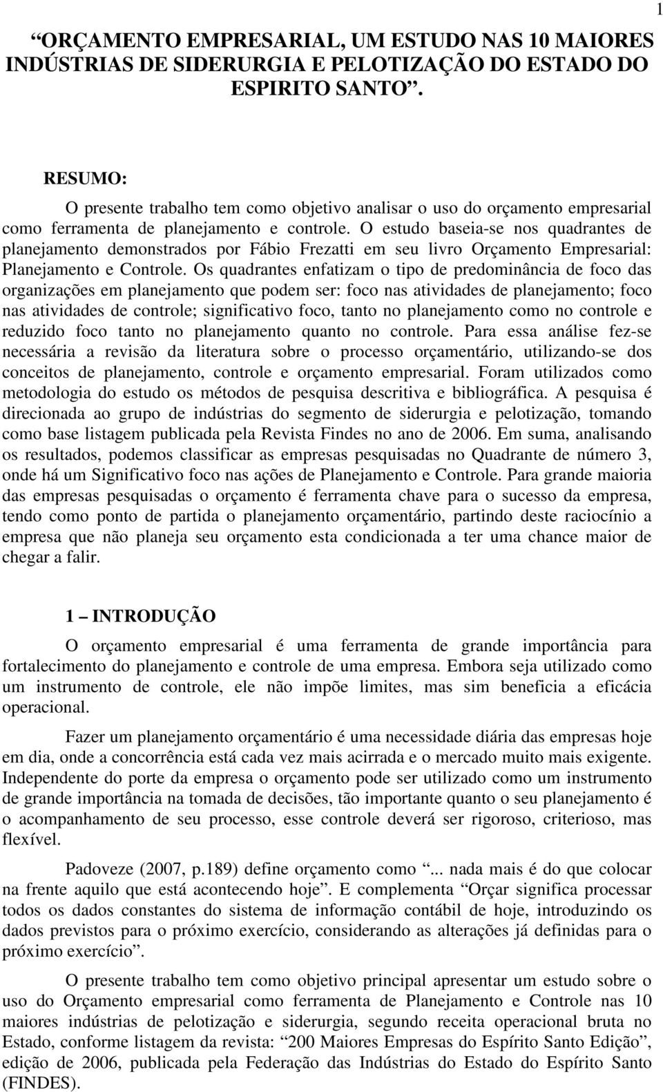 O estudo baseia-se nos quadrantes de planejamento demonstrados por Fábio Frezatti em seu livro Orçamento Empresarial: Planejamento e Controle.