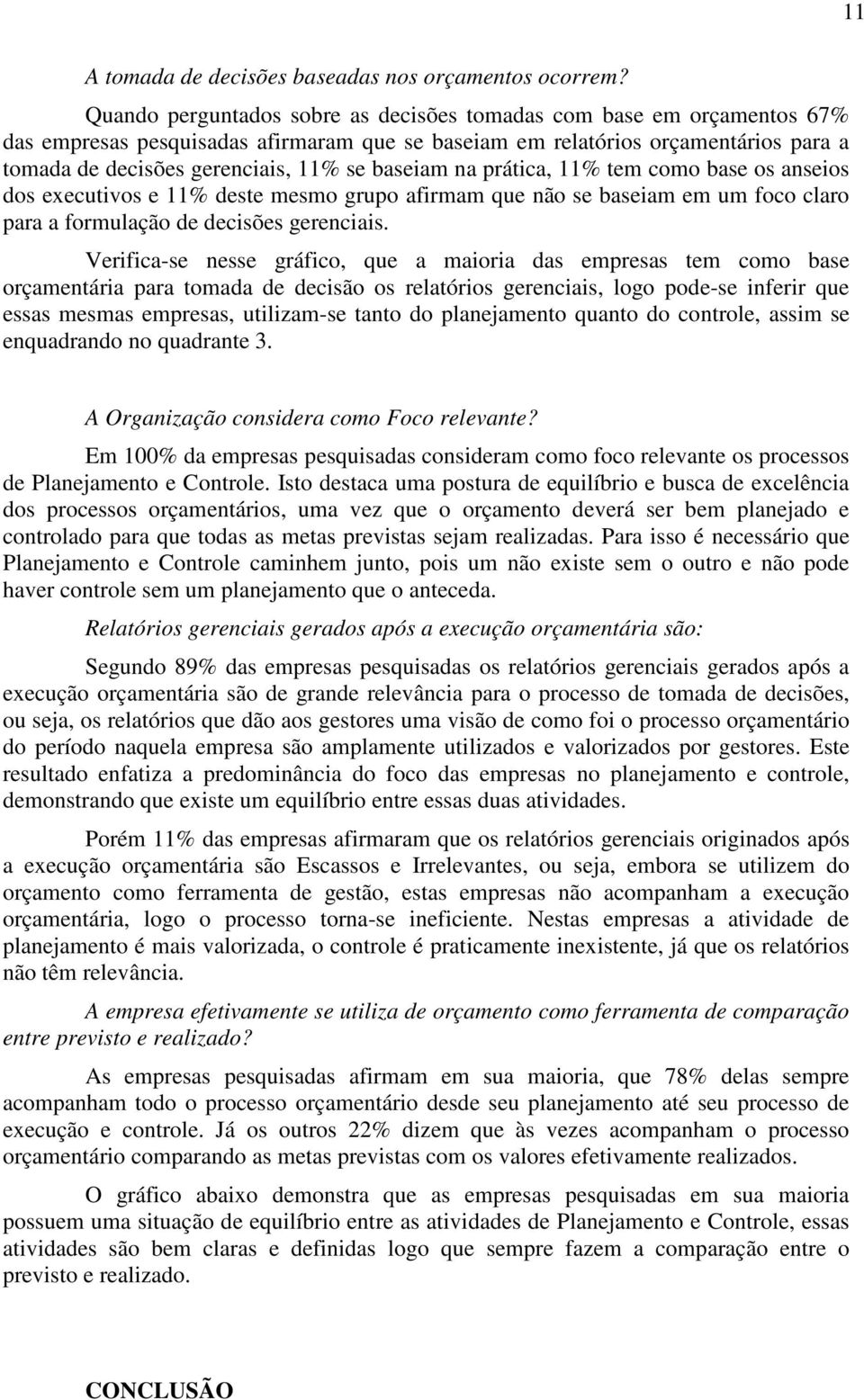 baseiam na prática, 11% tem como base os anseios dos executivos e 11% deste mesmo grupo afirmam que não se baseiam em um foco claro para a formulação de decisões gerenciais.