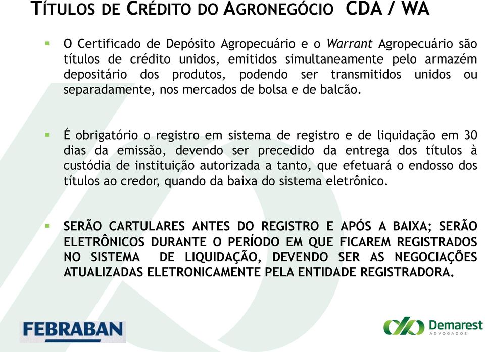 É obrigatório o registro em sistema de registro e de liquidação em 30 dias da emissão, devendo ser precedido da entrega dos títulos à custódia de instituição autorizada a tanto, que efetuará o