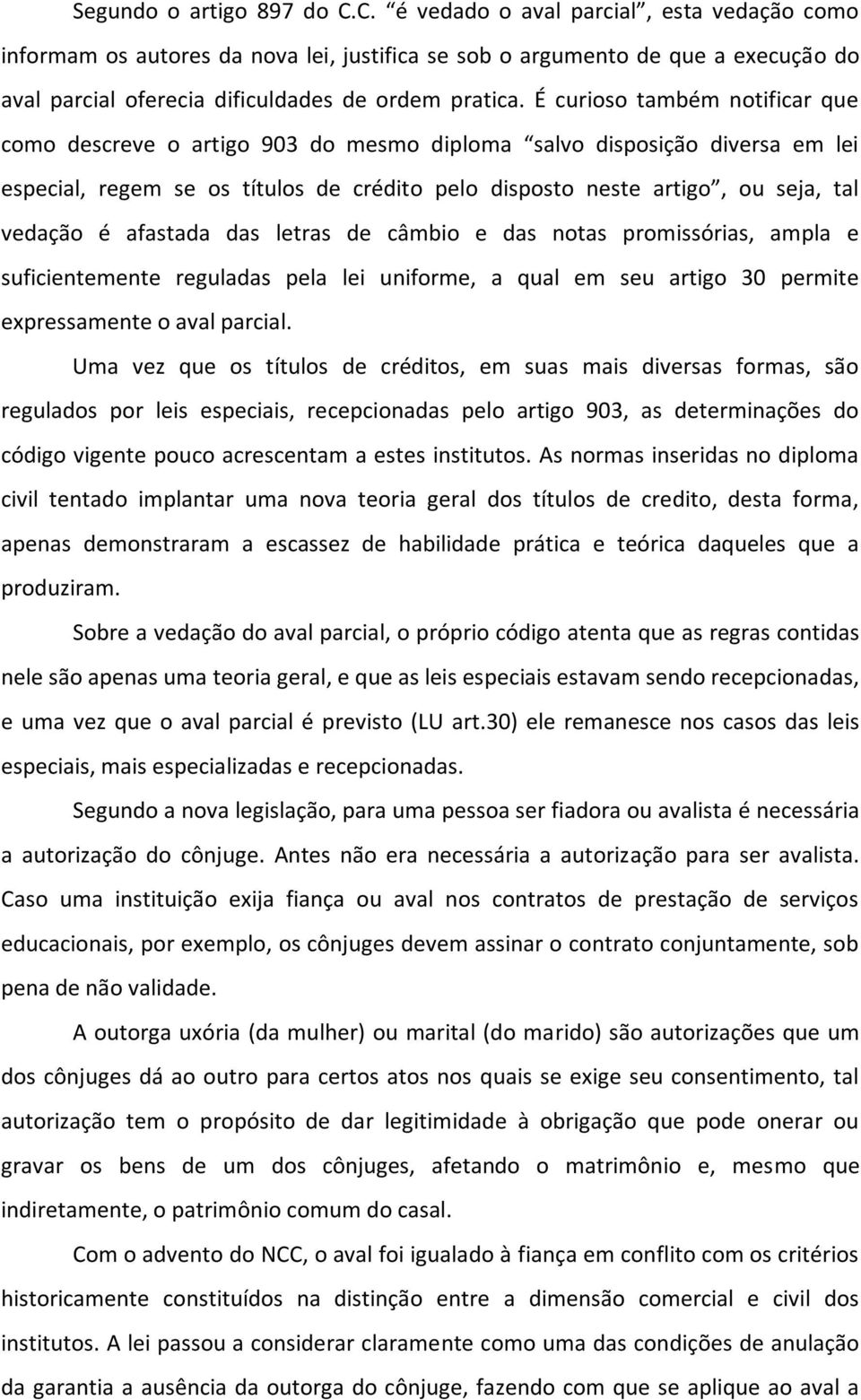 É curioso também notificar que como descreve o artigo 903 do mesmo diploma salvo disposição diversa em lei especial, regem se os títulos de crédito pelo disposto neste artigo, ou seja, tal vedação é