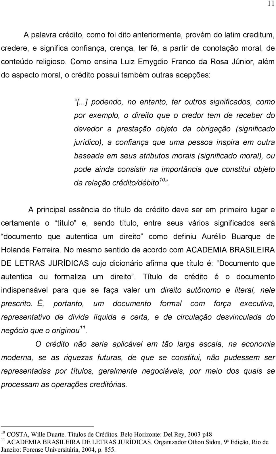 ..] podendo, no entanto, ter outros significados, como por exemplo, o direito que o credor tem de receber do devedor a prestação objeto da obrigação (significado jurídico), a confiança que uma pessoa