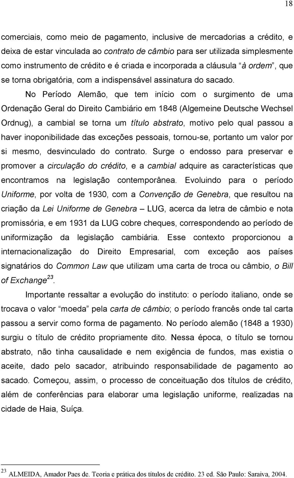 No Período Alemão, que tem início com o surgimento de uma Ordenação Geral do Direito Cambiário em 1848 (Algemeine Deutsche Wechsel Ordnug), a cambial se torna um título abstrato, motivo pelo qual