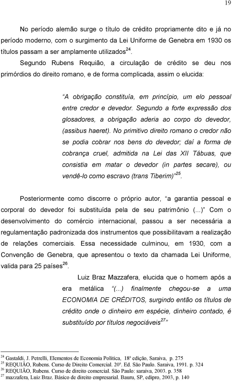 devedor. Segundo a forte expressão dos glosadores, a obrigação aderia ao corpo do devedor, (assibus haeret).