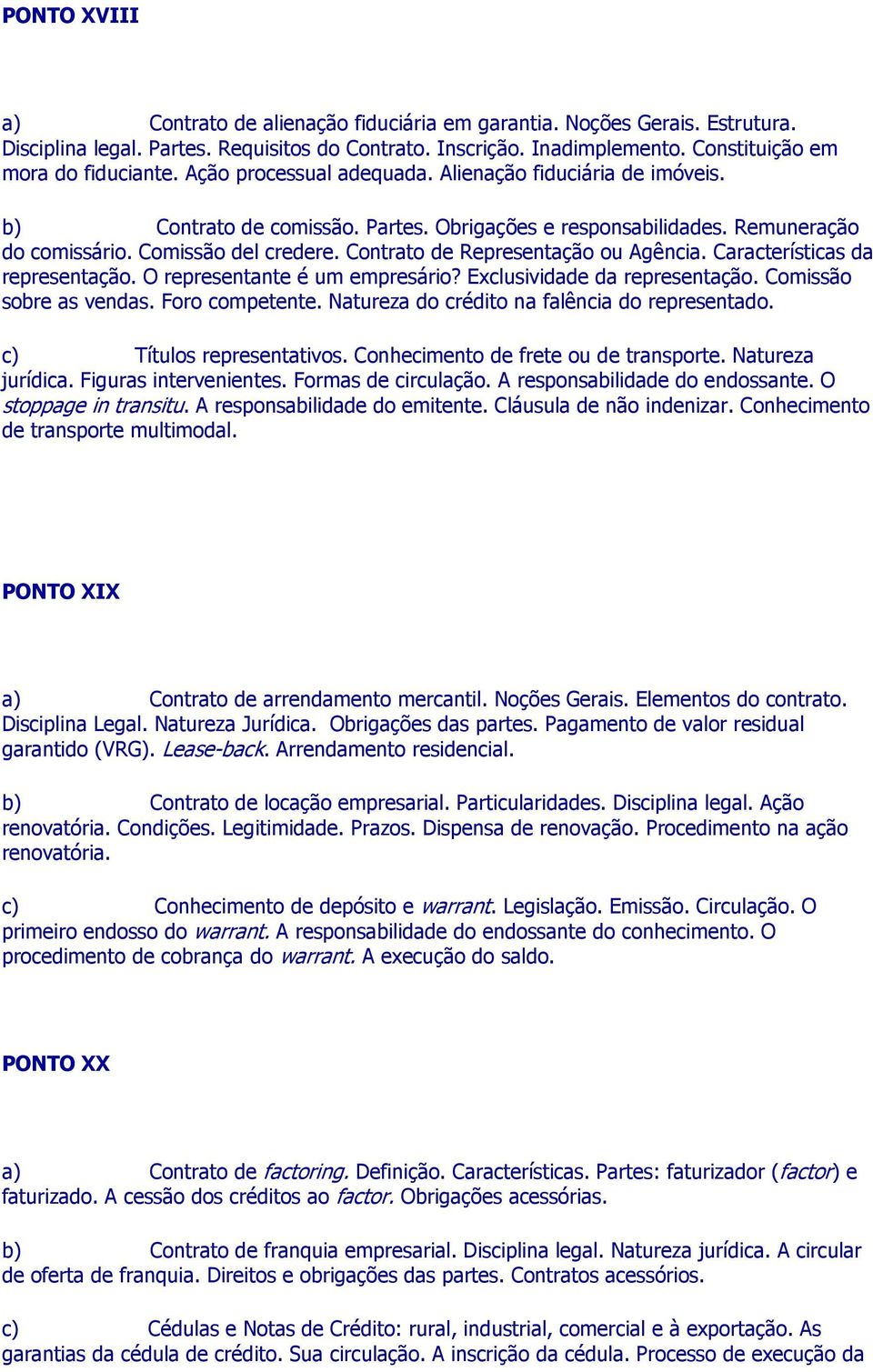 Contrato de Representação ou Agência. Características da representação. O representante é um empresário? Exclusividade da representação. Comissão sobre as vendas. Foro competente.