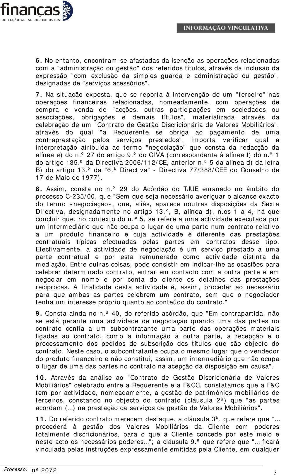 Na situação exposta, que se reporta à intervenção de um "terceiro" nas operações financeiras relacionadas, nomeadamente, com operações de compra e venda de "acções, outras participações em sociedades