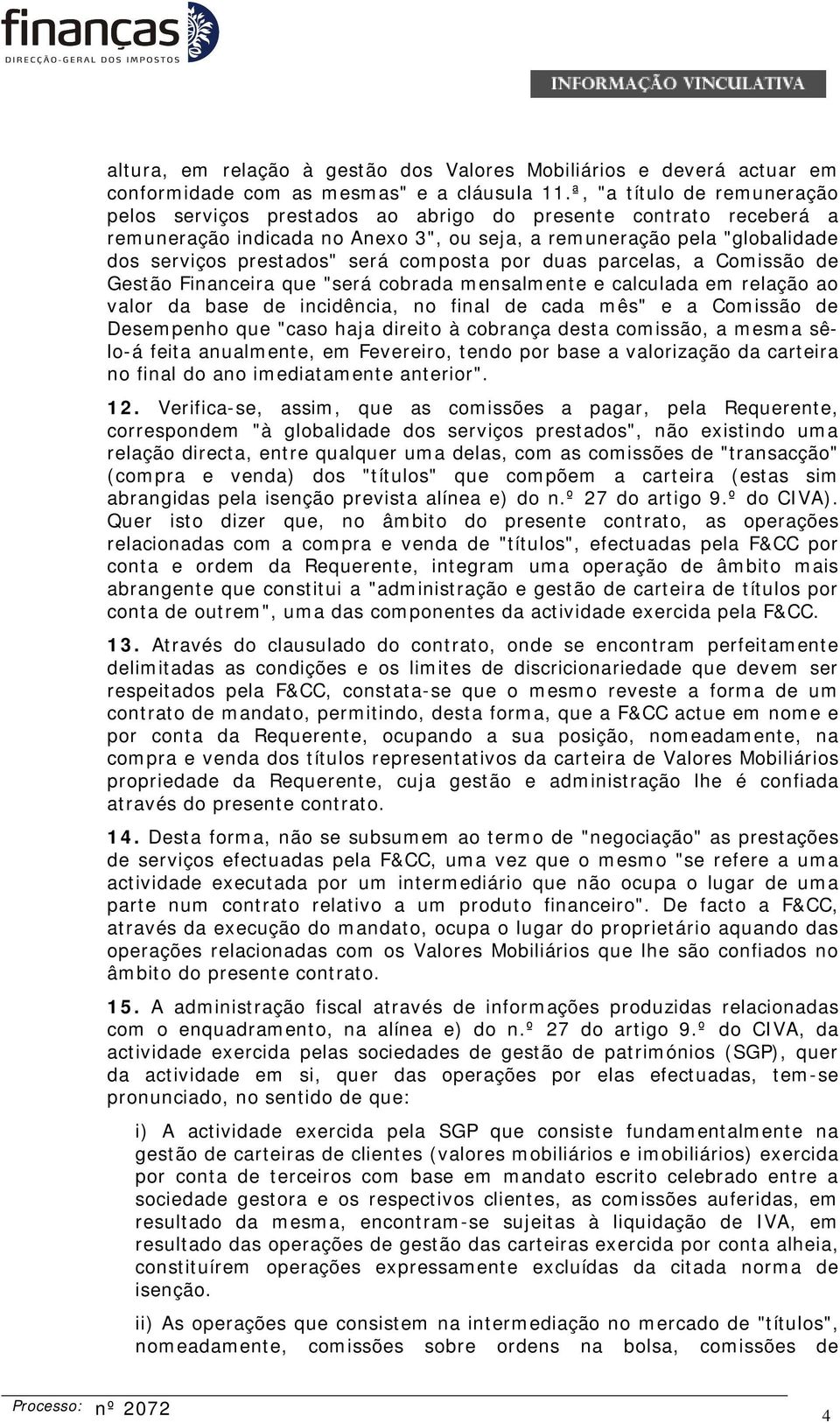 composta por duas parcelas, a Comissão de Gestão Financeira que "será cobrada mensalmente e calculada em relação ao valor da base de incidência, no final de cada mês" e a Comissão de Desempenho que