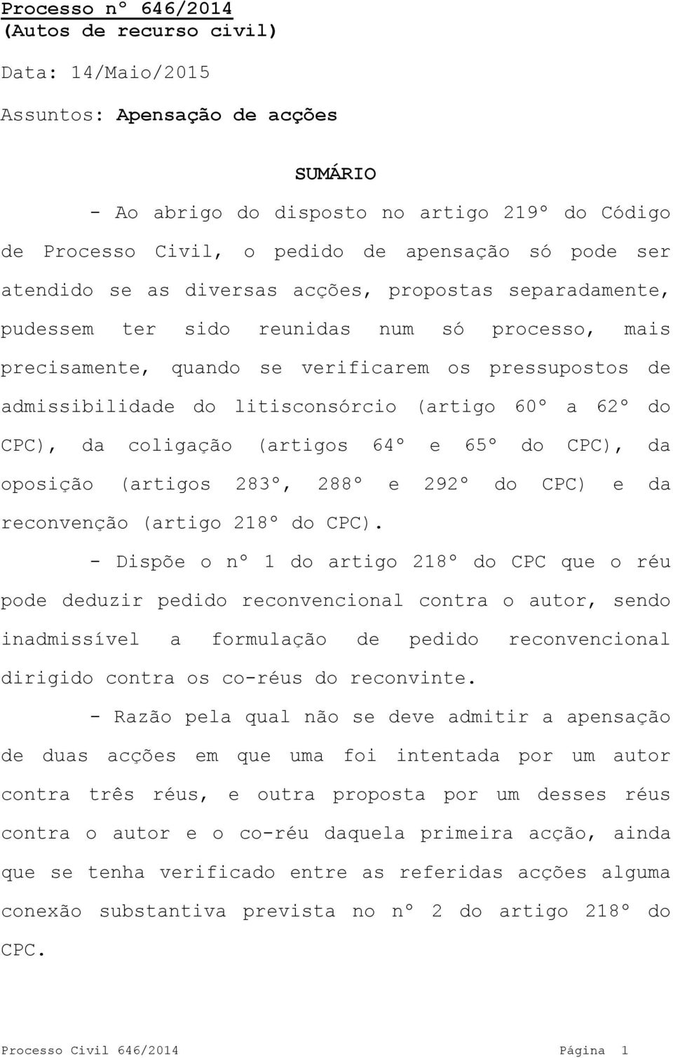 litisconsórcio (artigo 60º a 62º do CPC), da coligação (artigos 64º e 65º do CPC), da oposição (artigos 283º, 288º e 292º do CPC) e da reconvenção (artigo 218º do CPC).