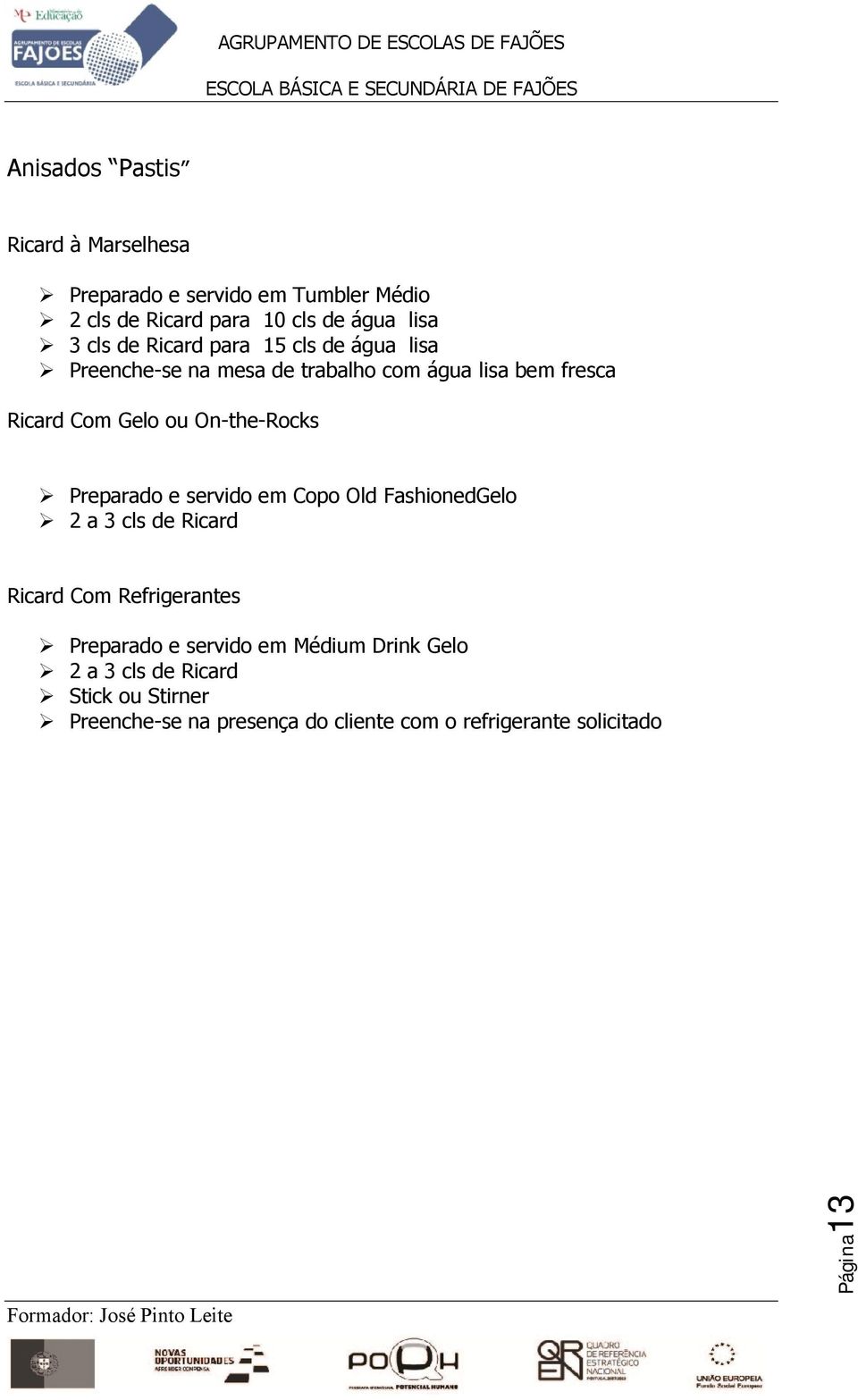 On-the-Rocks Preparado e servido em Copo Old FashionedGelo 2 a 3 cls de Ricard Ricard Com Refrigerantes Preparado e