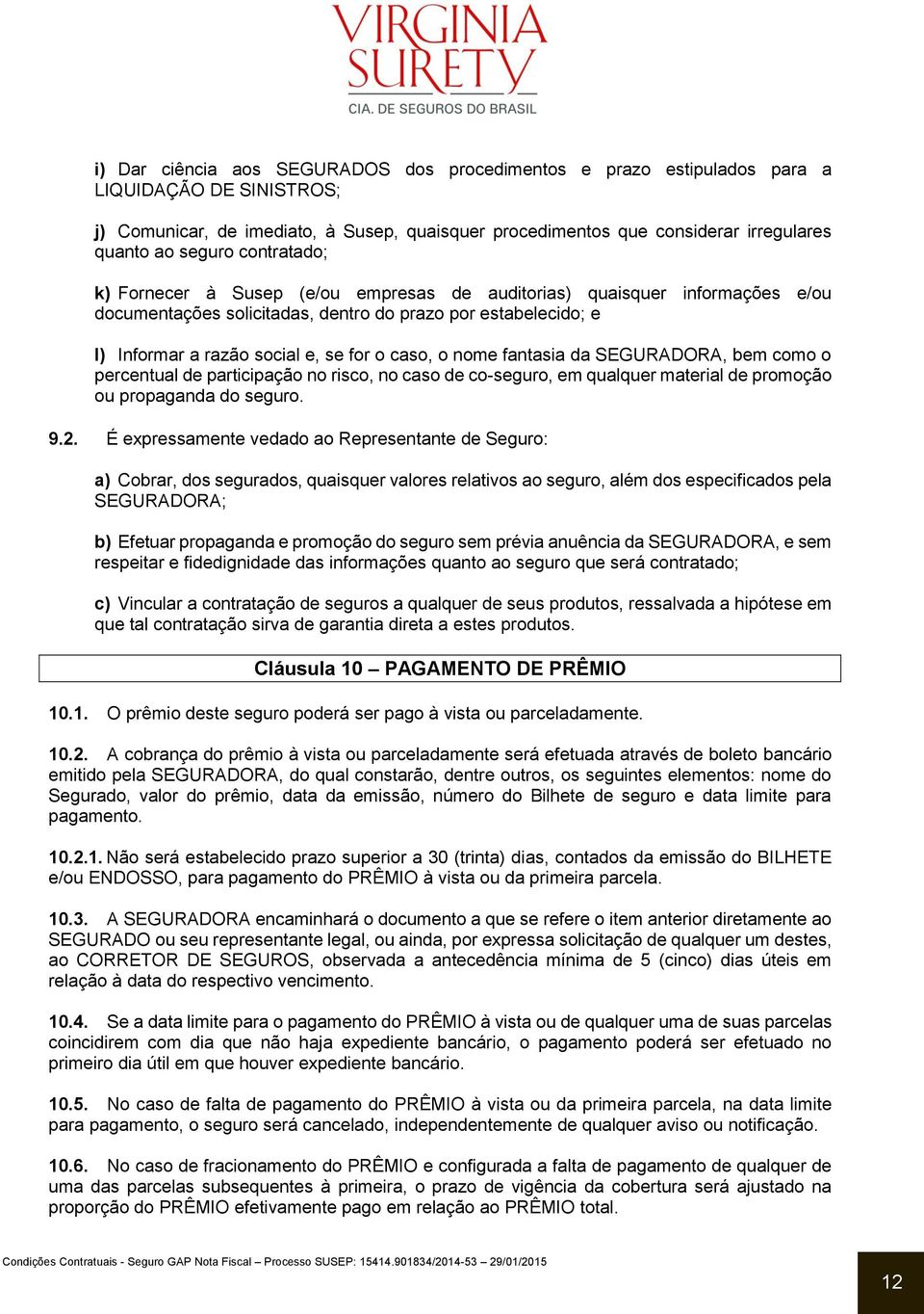 caso, o nome fantasia da SEGURADORA, bem como o percentual de participação no risco, no caso de co-seguro, em qualquer material de promoção ou propaganda do seguro. 9.2.