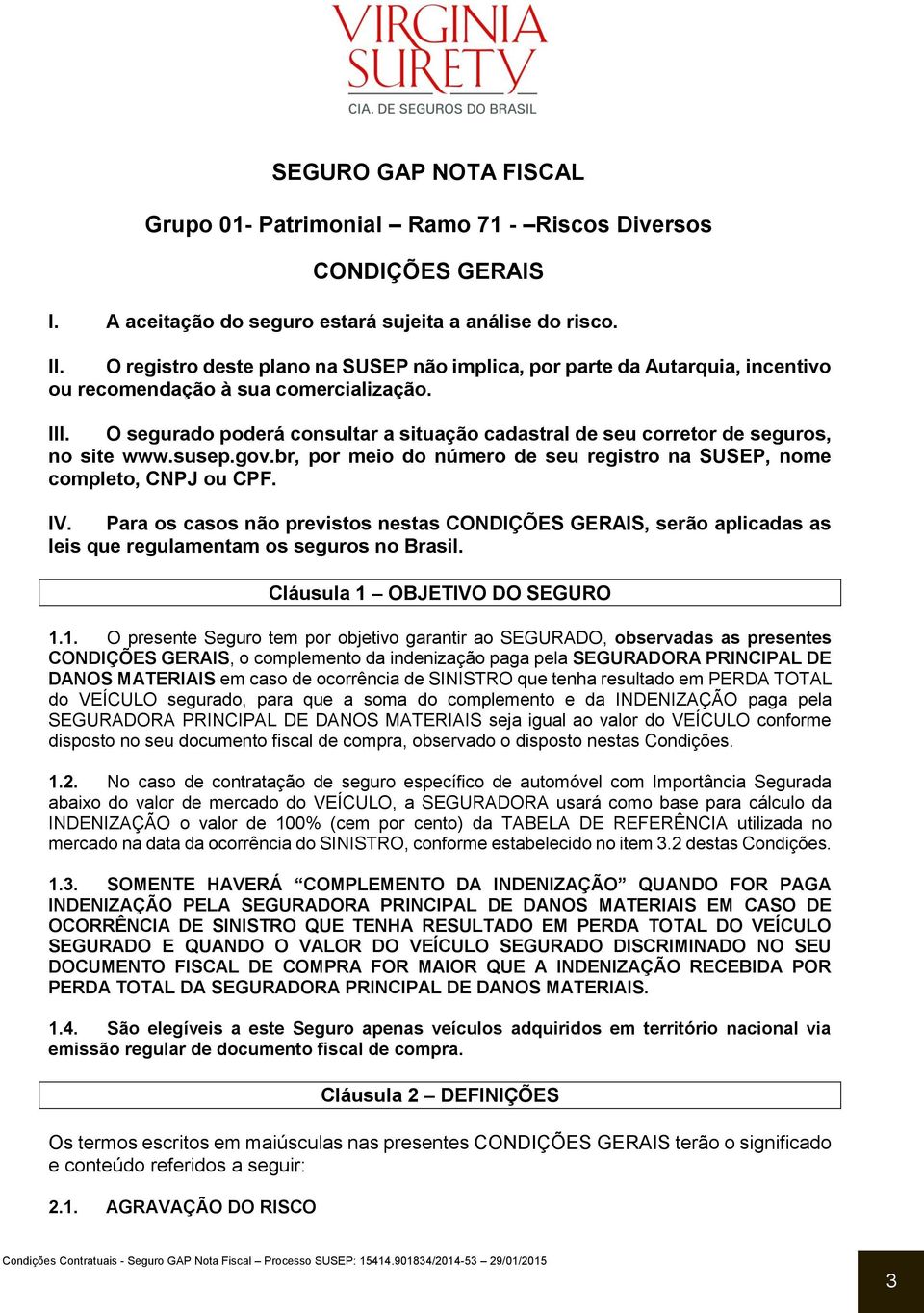 O segurado poderá consultar a situação cadastral de seu corretor de seguros, no site www.susep.gov.br, por meio do número de seu registro na SUSEP, nome completo, CNPJ ou CPF. IV.