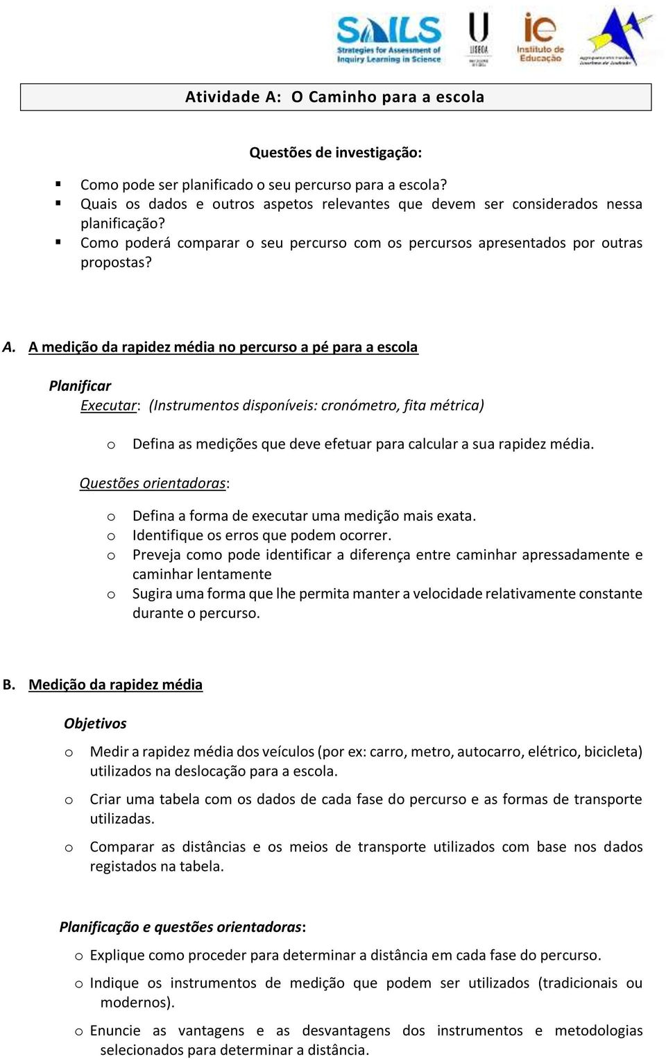 A medição da rapidez média no percurso a pé para a escola Planificar Executar: (Instrumentos disponíveis: cronómetro, fita métrica) o Defina as medições que deve efetuar para calcular a sua rapidez