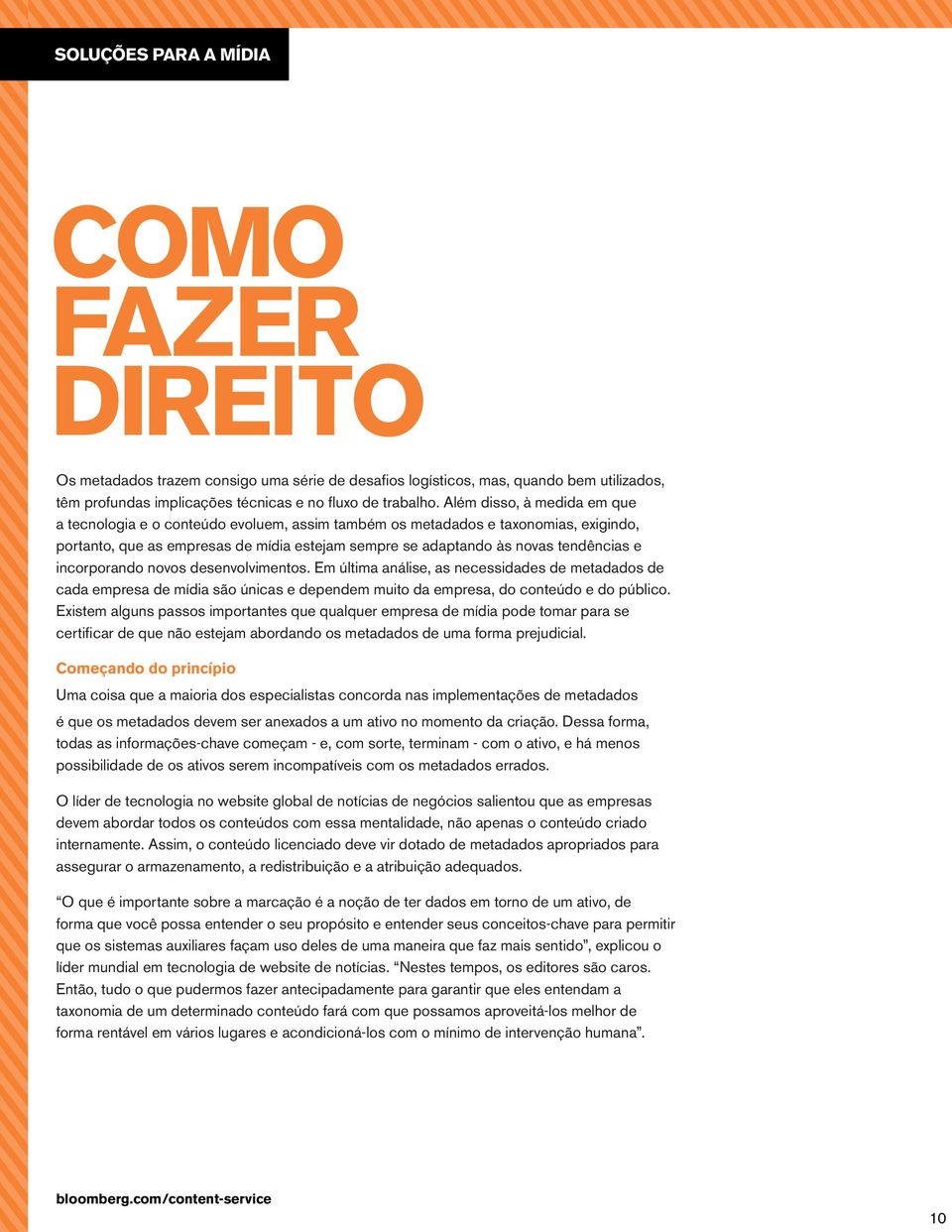 incorporando novos desenvolvimentos. Em última análise, as necessidades de metadados de cada empresa de mídia são únicas e dependem muito da empresa, do conteúdo e do público.