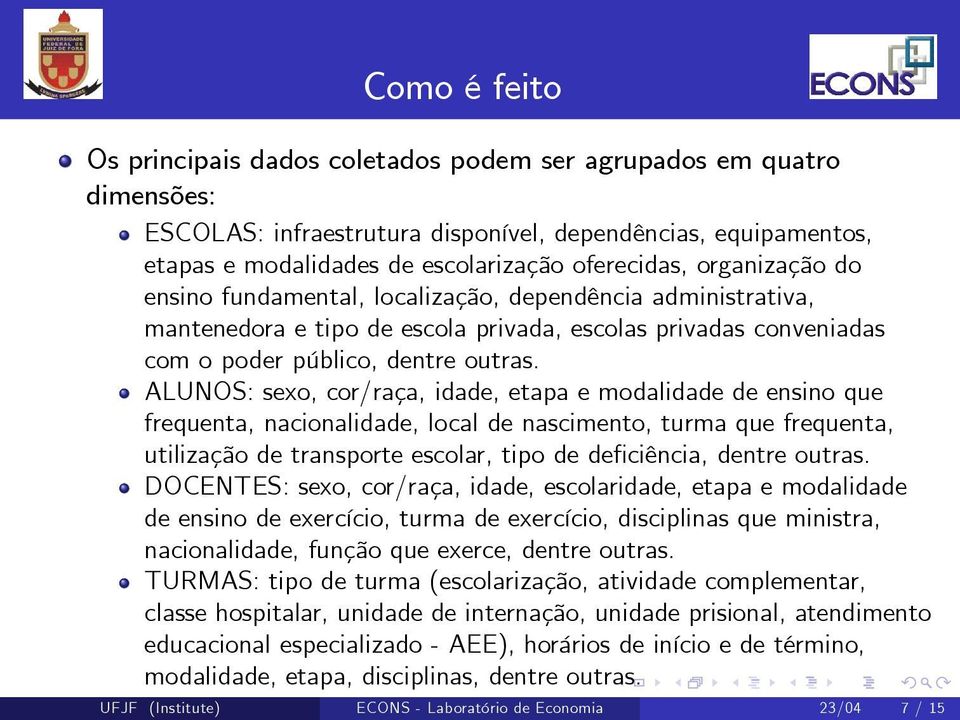 ALUNOS: sexo, cor/raça, idade, etapa e modalidade de ensino que frequenta, nacionalidade, local de nascimento, turma que frequenta, utilização de transporte escolar, tipo de de ciência, dentre outras.