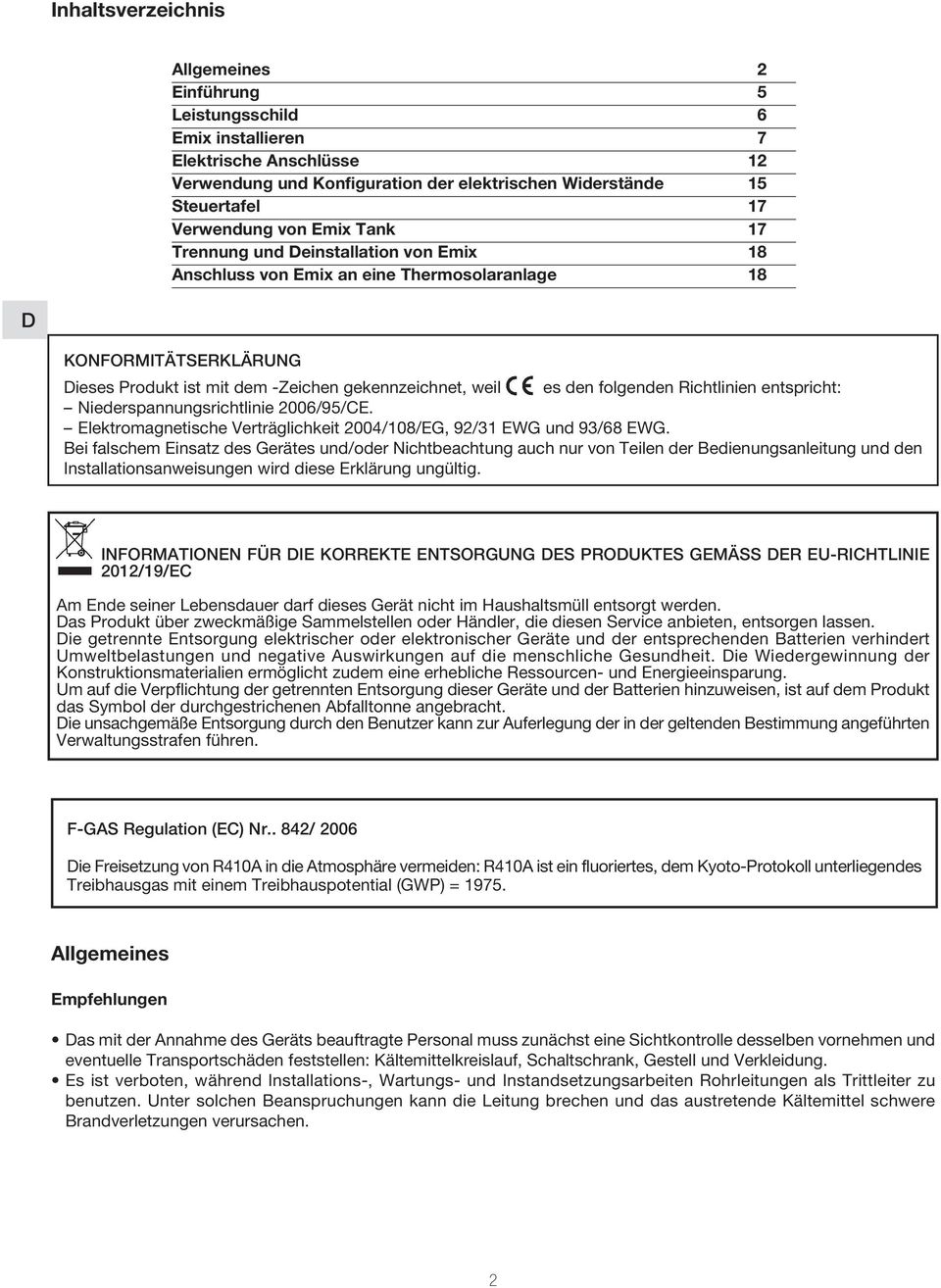 folgenden Richtlinien entspricht: Niederspannungsrichtlinie 2006/95/CE. Elektromagnetische Verträglichkeit 2004/108/EG, 92/31 EWG und 93/68 EWG.