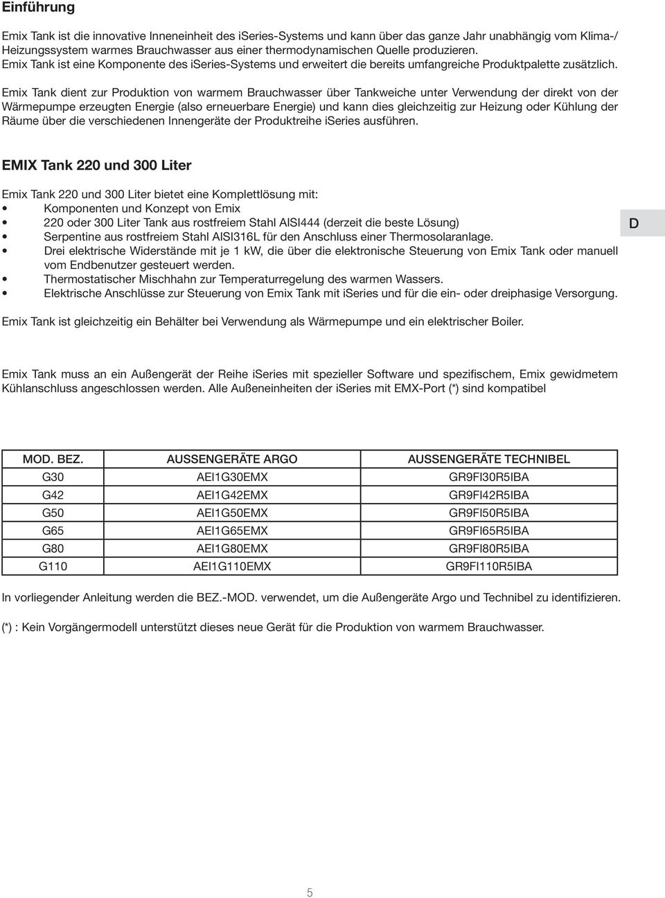 Emix Tank dient zur Produktion von warmem Brauchwasser über Tankweiche unter Verwendung der direkt von der Wärmepumpe erzeugten Energie (also erneuerbare Energie) und kann dies gleichzeitig zur