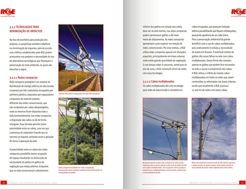 As redes compactas Para a preservação ambiental há grande projetos, os projetistas também trabalham apresentam custo superior em relação às benefício com o uso de cabos multiplexados, na minimização