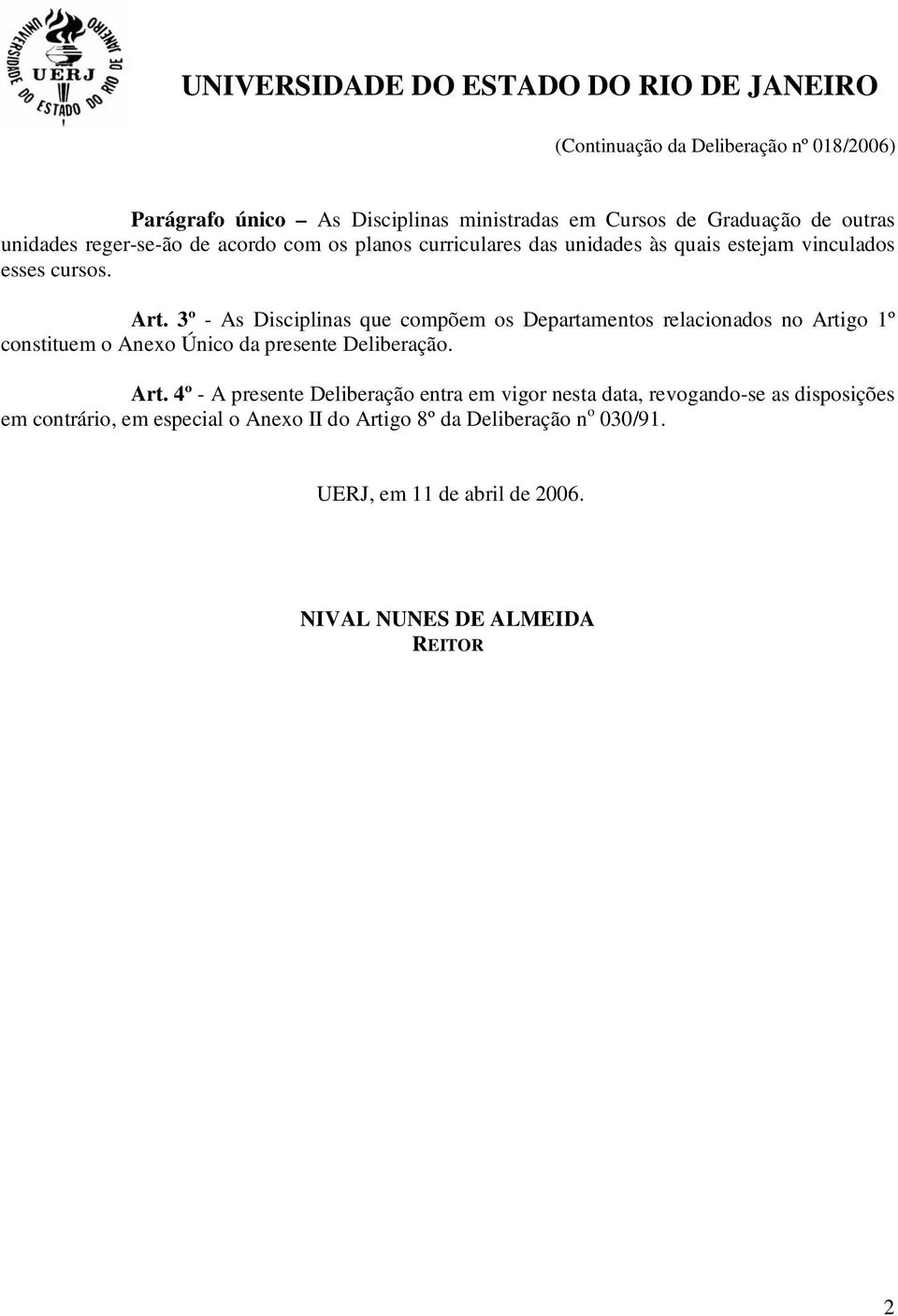 3º - As Disciplinas que compõem os Departamentos relacionados no Arti