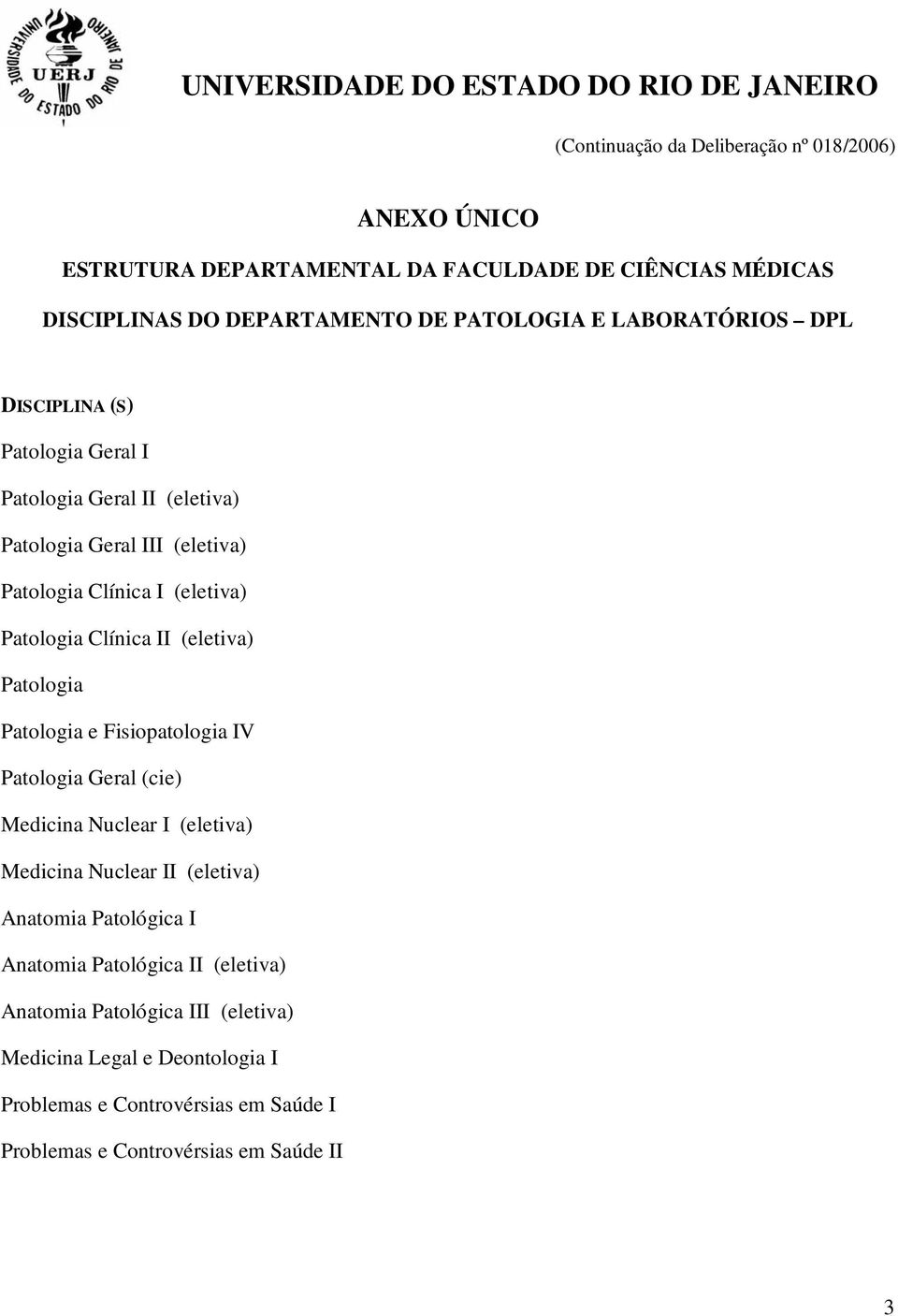 Fisiopatologia IV Patologia Geral (cie) Medicina Nuclear I (eletiva) Medicina Nuclear II (eletiva) Anatomia Patológica I Anatomia Patológica II