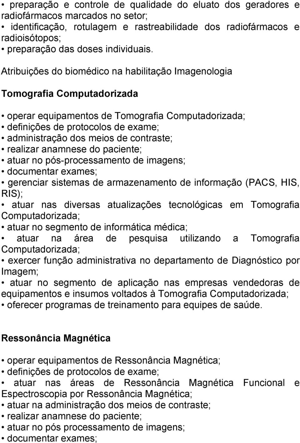 Atribuições do biomédico na habilitação Imagenologia Tomografia Computadorizada operar equipamentos de Tomografia Computadorizada; definições de protocolos de exame; administração dos meios de