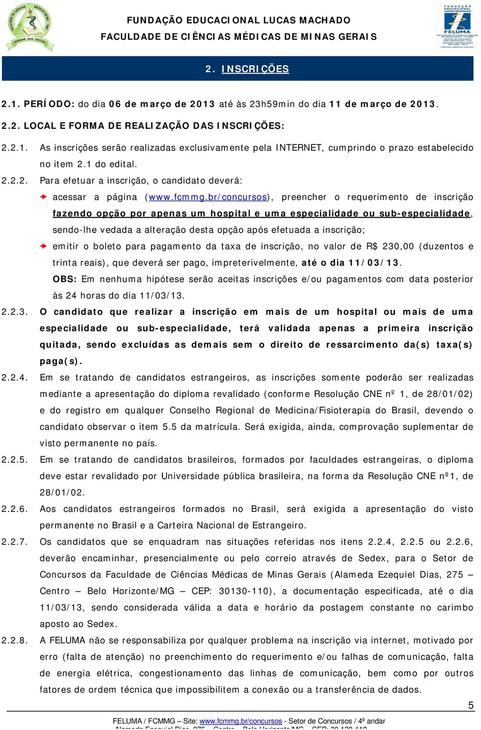 br/concursos), preencher o requerimento de inscrição fazendo opção por apenas um hospital e uma especialidade ou sub-especialidade, sendo-lhe vedada a alteração desta opção após efetuada a inscrição;