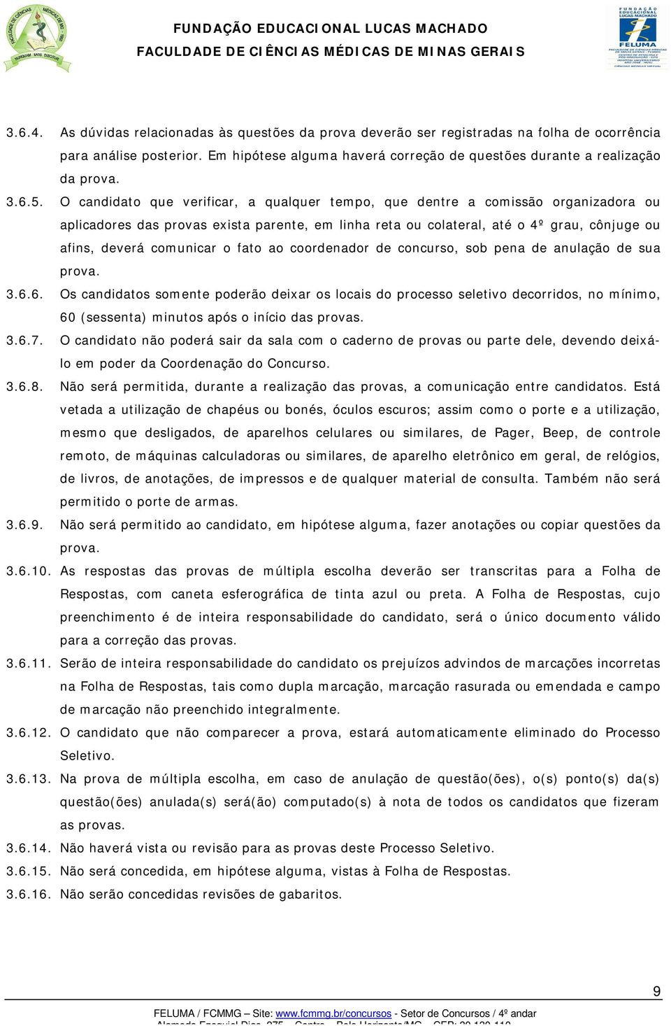 O candidato que verificar, a qualquer tempo, que dentre a comissão organizadora ou aplicadores das provas exista parente, em linha reta ou colateral, até o 4º grau, cônjuge ou afins, deverá comunicar