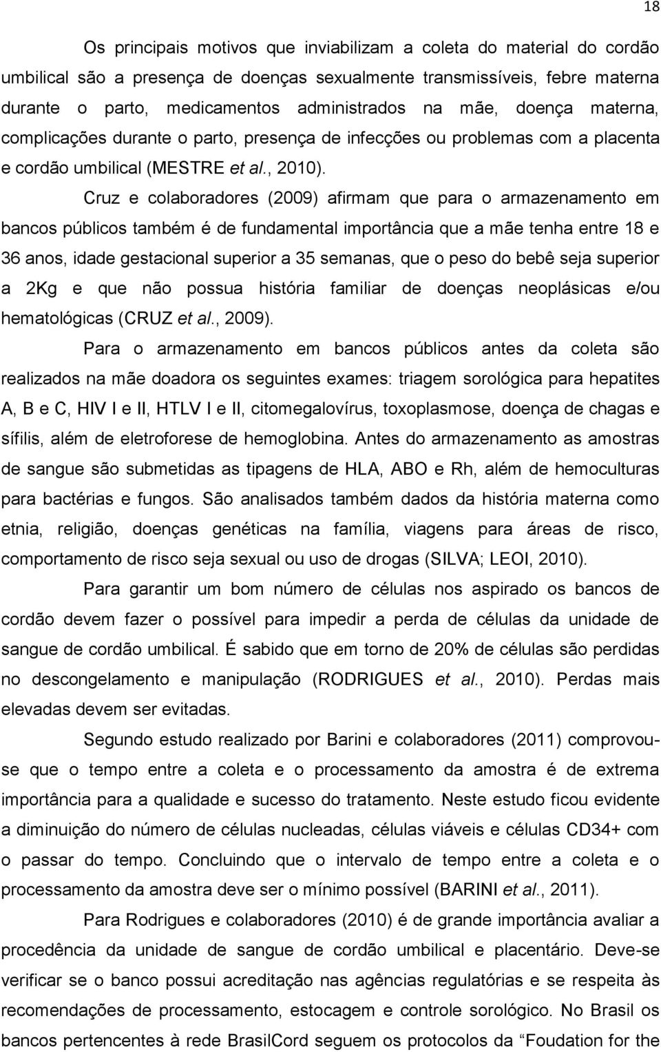 Cruz e colaboradores (2009) afirmam que para o armazenamento em bancos públicos também é de fundamental importância que a mãe tenha entre 18 e 36 anos, idade gestacional superior a 35 semanas, que o