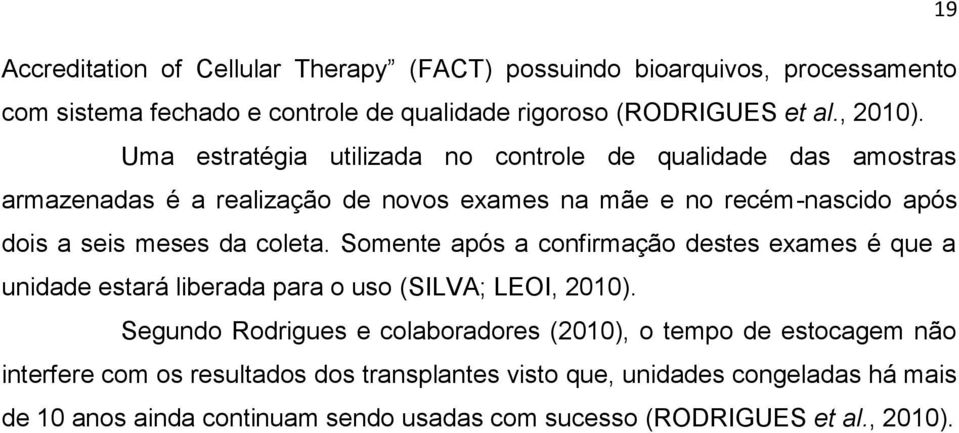 Somente após a confirmação destes exames é que a unidade estará liberada para o uso (SILVA; LEOI, 2010).