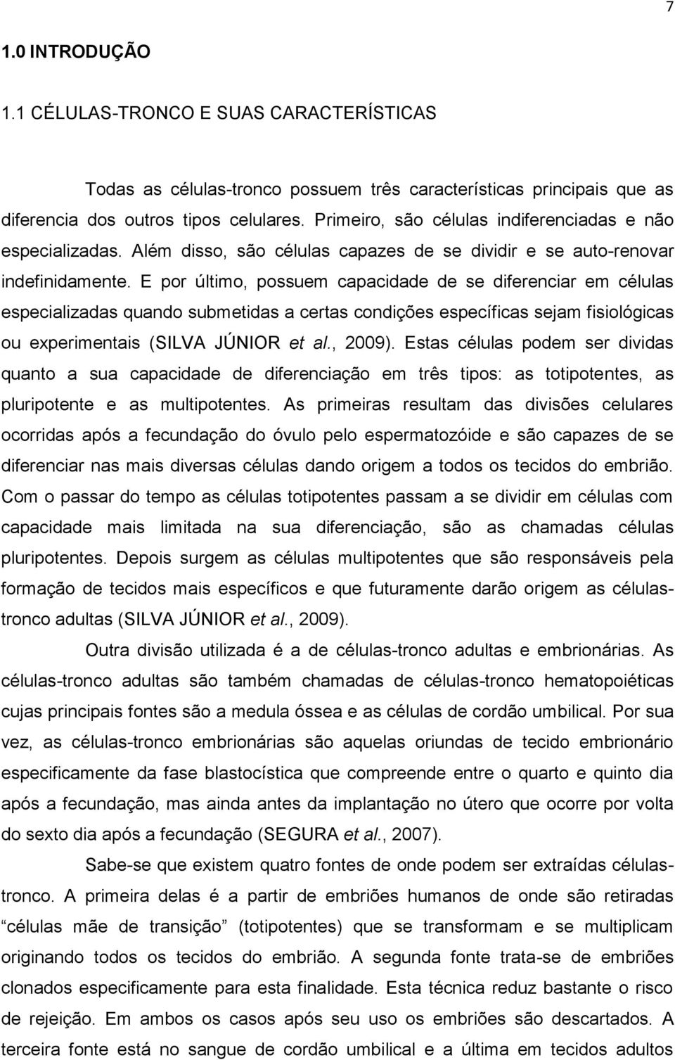 E por último, possuem capacidade de se diferenciar em células especializadas quando submetidas a certas condições específicas sejam fisiológicas ou experimentais (SILVA JÚNIOR et al., 2009).